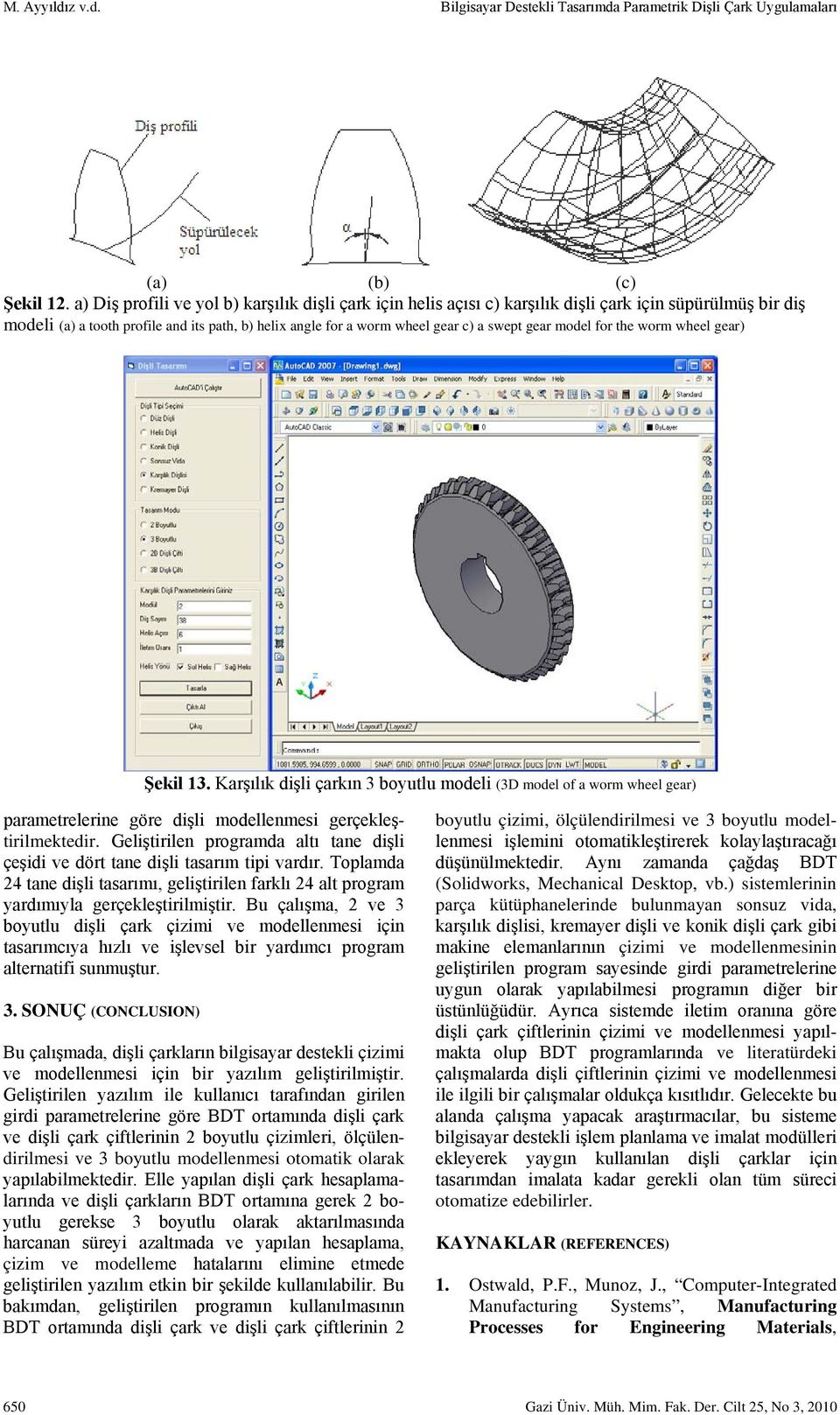 gear model for the worm wheel gear) Şekil 13. Karşılık dişli çarkın 3 boyutlu modeli (3D model of a worm wheel gear) parametrelerine göre dişli modellenmesi gerçekleştirilmektedir.