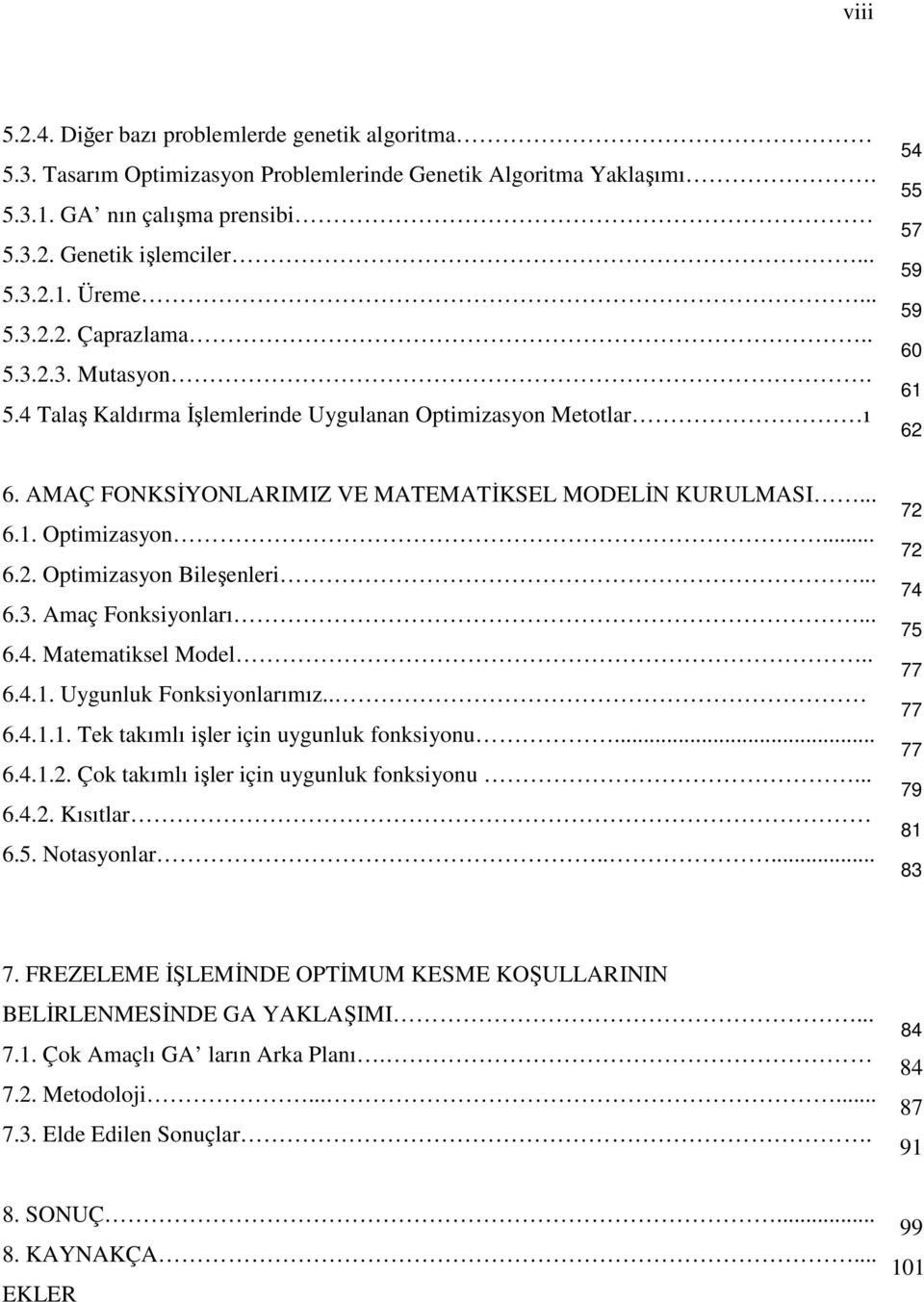 .. 6.3. Amaç Fonksiyonları... 6.4. Matematiksel Model.. 6.4.1. Uygunluk Fonksiyonlarımız.. 6.4.1.1. Tek takımlı işler için uygunluk fonksiyonu... 6.4.1.2. Çok takımlı işler için uygunluk fonksiyonu.