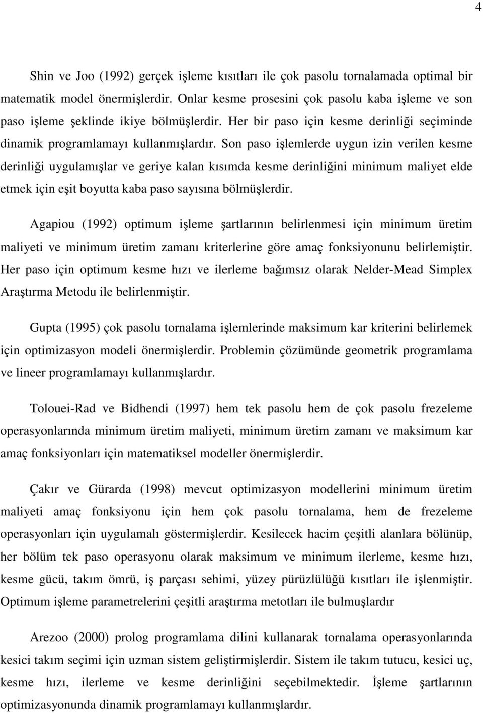 Son paso işlemlerde uygun izin verilen kesme derinliği uygulamışlar ve geriye kalan kısımda kesme derinliğini minimum maliyet elde etmek için eşit boyutta kaba paso sayısına bölmüşlerdir.