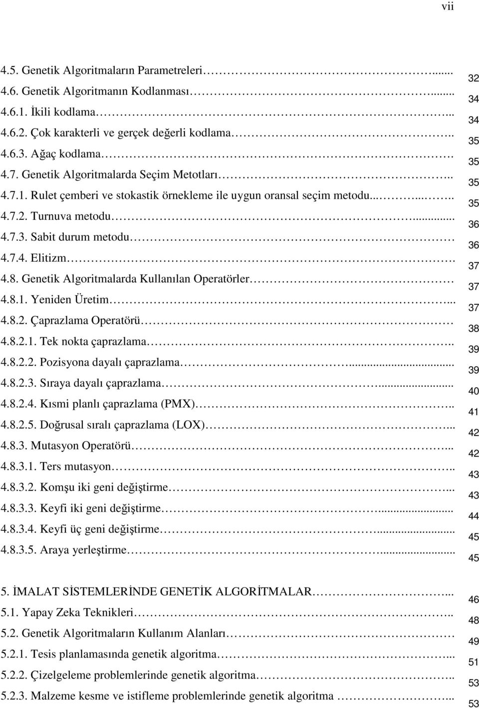 Genetik Algoritmalarda Kullanılan Operatörler 4.8.1. Yeniden Üretim... 4.8.2. Çaprazlama Operatörü 4.8.2.1. Tek nokta çaprazlama.. 4.8.2.2. Pozisyona dayalı çaprazlama... 4.8.2.3.