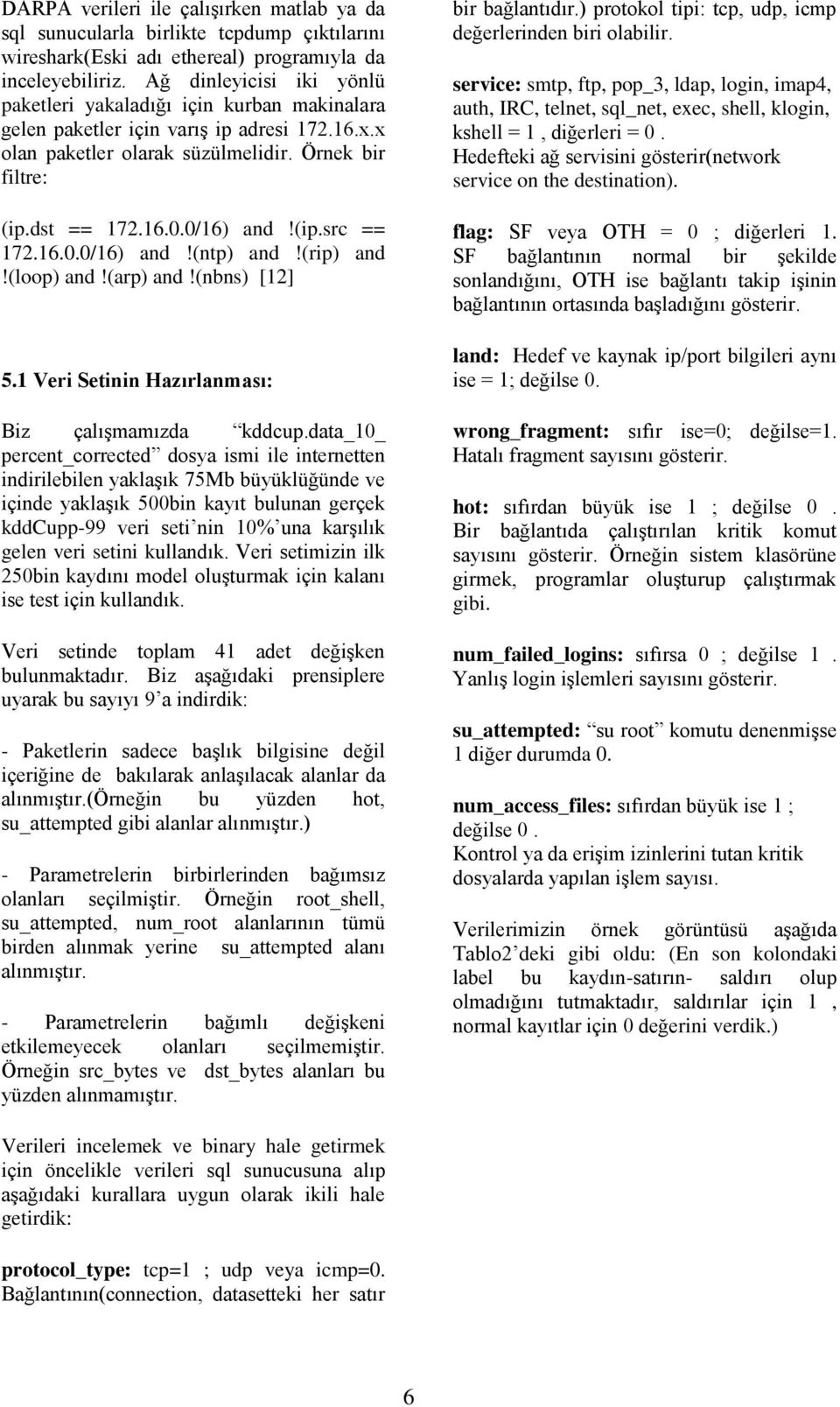 (ip.src == 172.16.0.0/16) and!(ntp) and!(rip) and!(loop) and!(arp) and!(nbns) [12] 5.1 Veri Setinin Hazırlanması: Biz çalışmamızda kddcup.