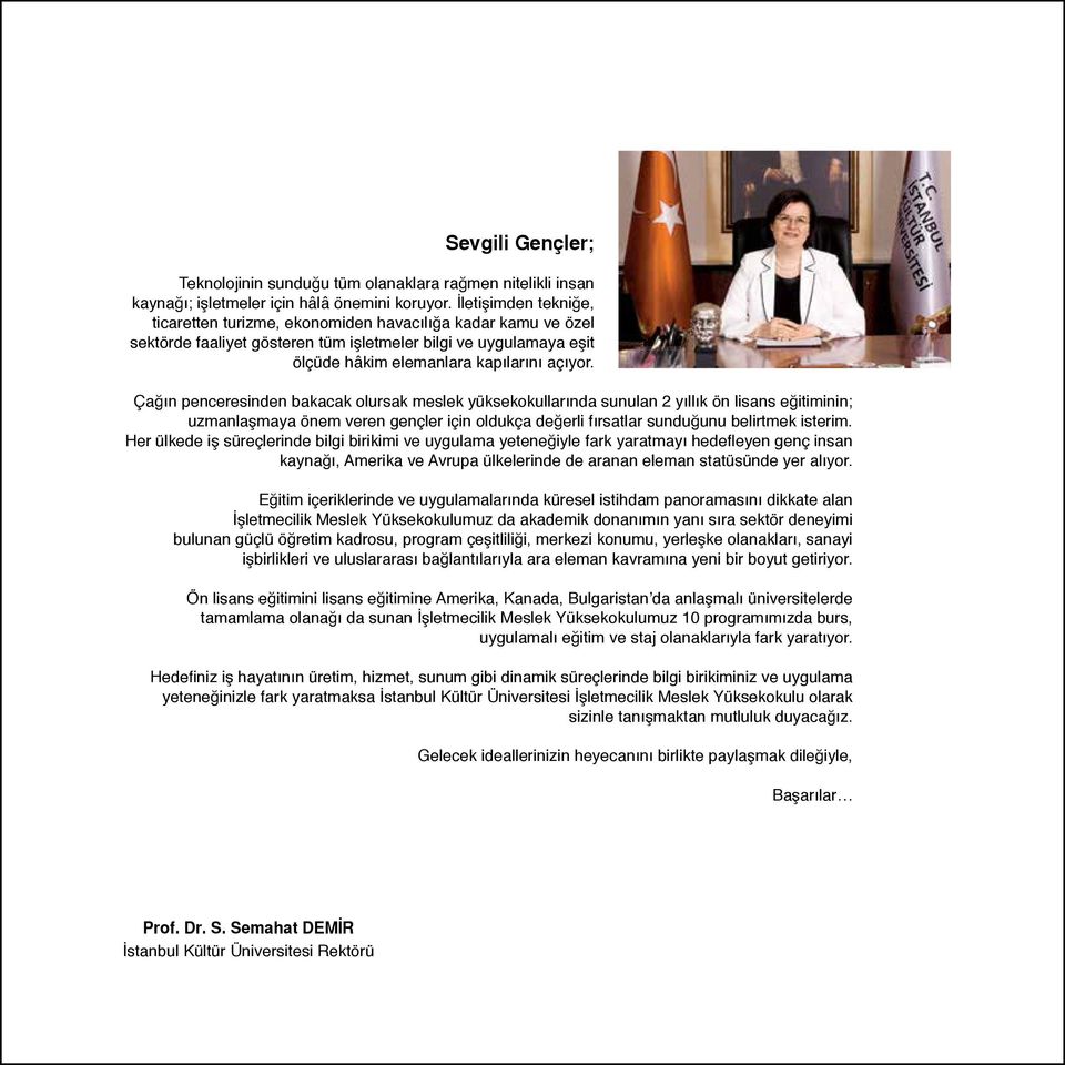 Çağın penceresinden bakacak olursak meslek yüksekokullarında sunulan 2 yıllık ön lisans eğitiminin; uzmanlaşmaya önem veren gençler için oldukça değerli fırsatlar sunduğunu belirtmek isterim.