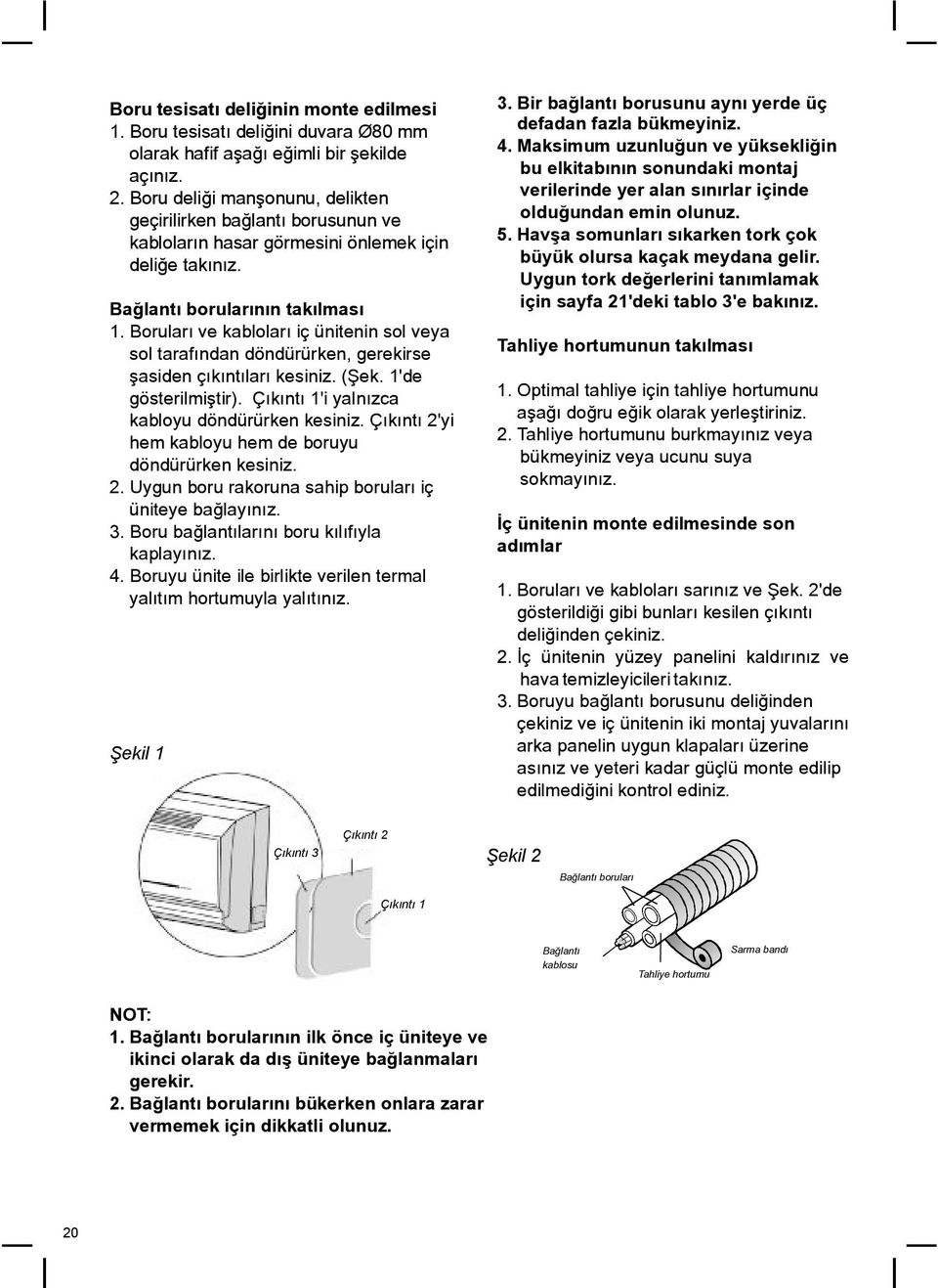 Boruları ve kabloları iç ünitenin sol veya sol tarafından döndürürken, gerekirse şasiden çıkıntıları kesiniz. (Şek. 'de gösterilmiştir). Çıkıntı 'i yalnızca kabloyu döndürürken kesiniz.