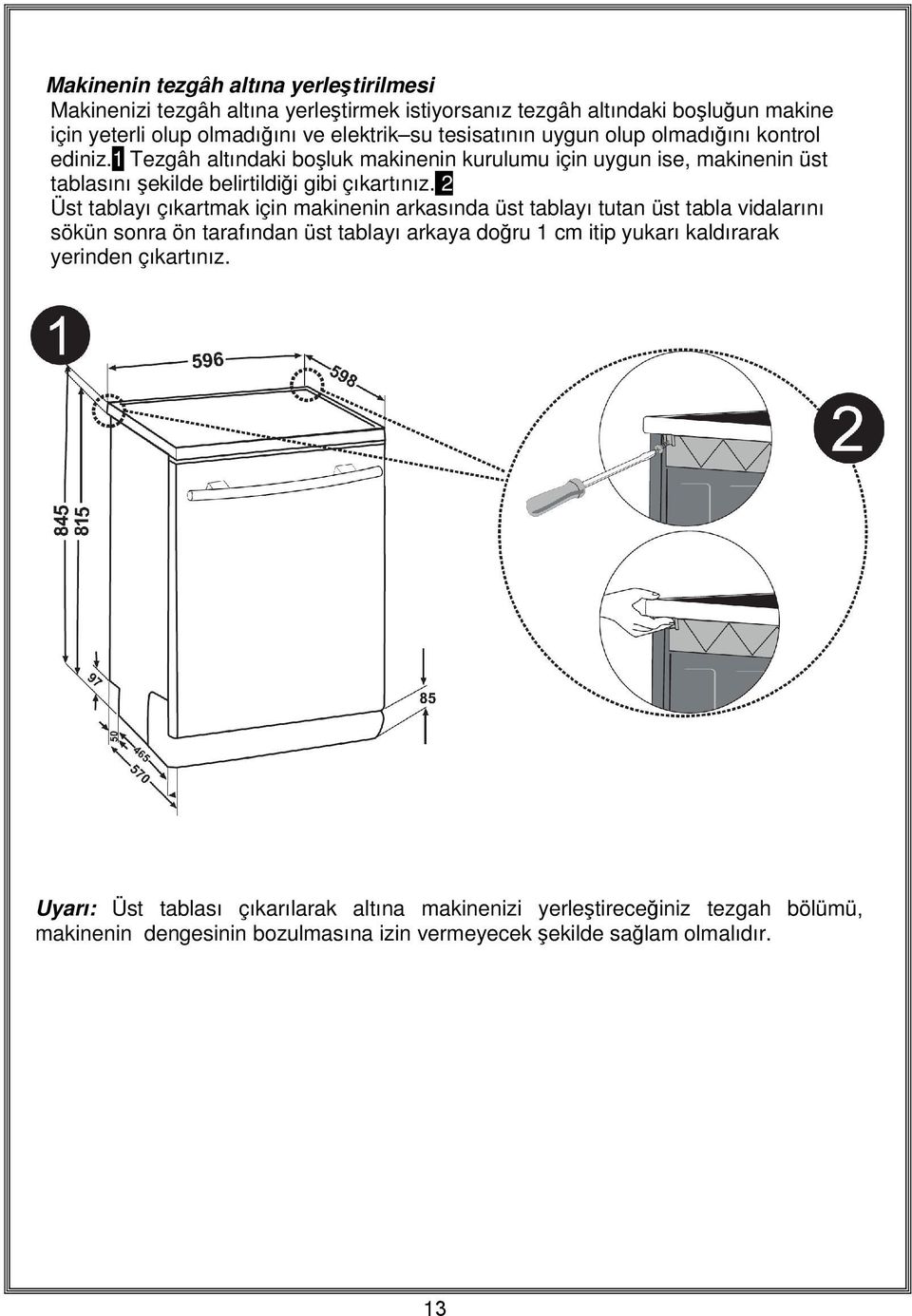 olmadığını kontrol ediniz.1 Tezgâh altındaki boşluk makinenin kurulumu için uygun ise, makinenin üst tablasını şekilde belirtildiği gibi çıkartınız.