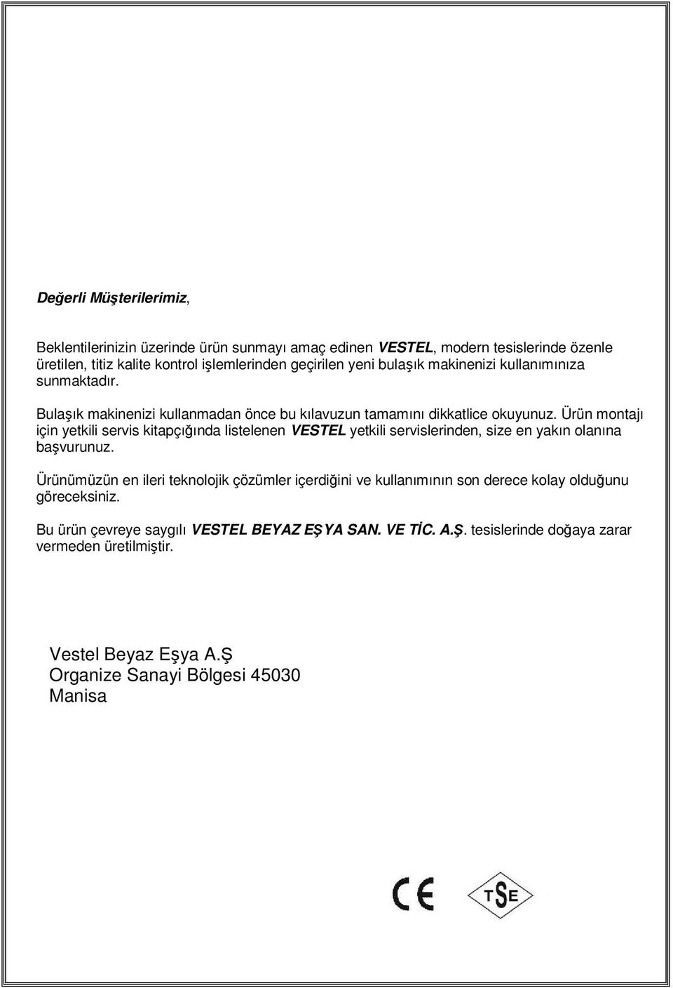 Ürün montajı için yetkili servis kitapçığında listelenen VESTEL yetkili servislerinden, size en yakın olanına başvurunuz.