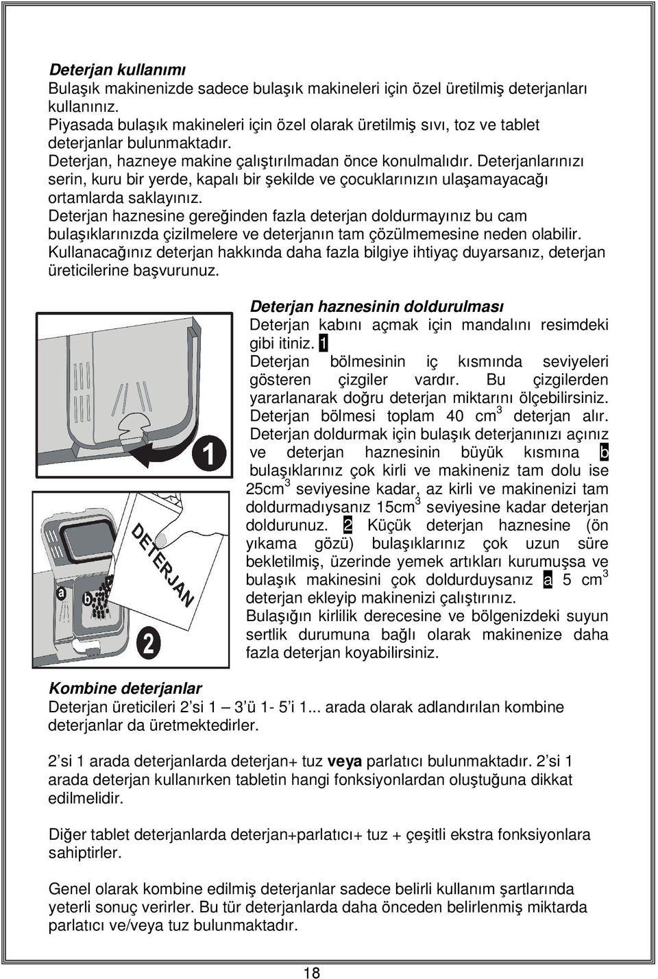 Deterjanlarınızı serin, kuru bir yerde, kapalı bir şekilde ve çocuklarınızın ulaşamayacağı ortamlarda saklayınız.