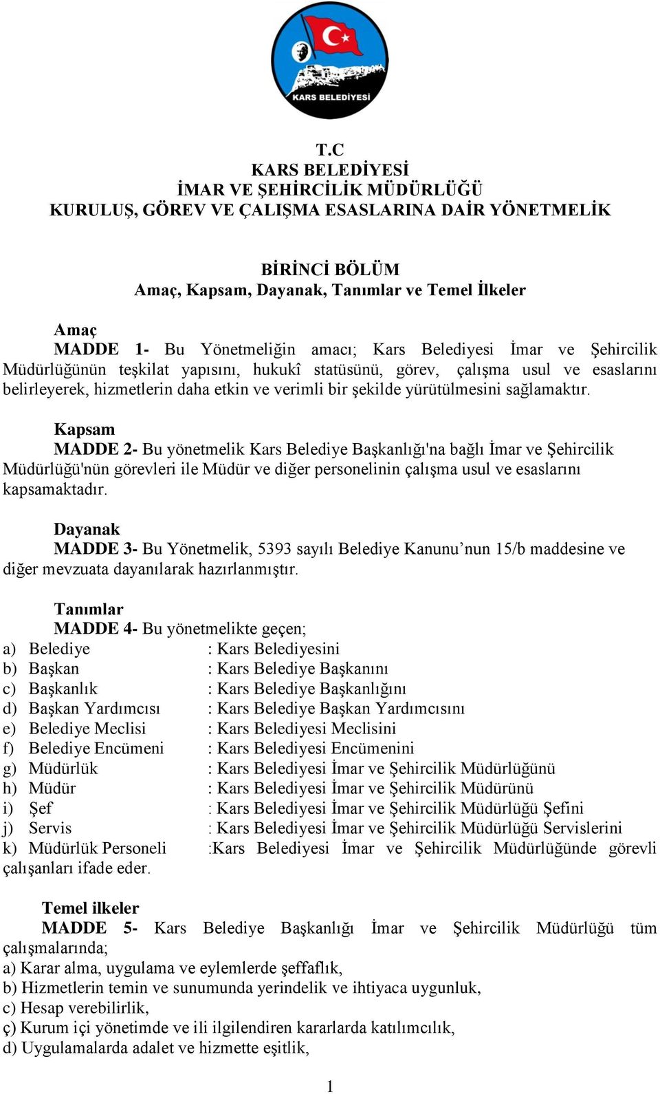 sağlamaktır. Kapsam MADDE 2- Bu yönetmelik Kars Belediye Başkanlığı'na bağlı İmar ve Şehircilik Müdürlüğü'nün görevleri ile Müdür ve diğer personelinin çalışma usul ve esaslarını kapsamaktadır.