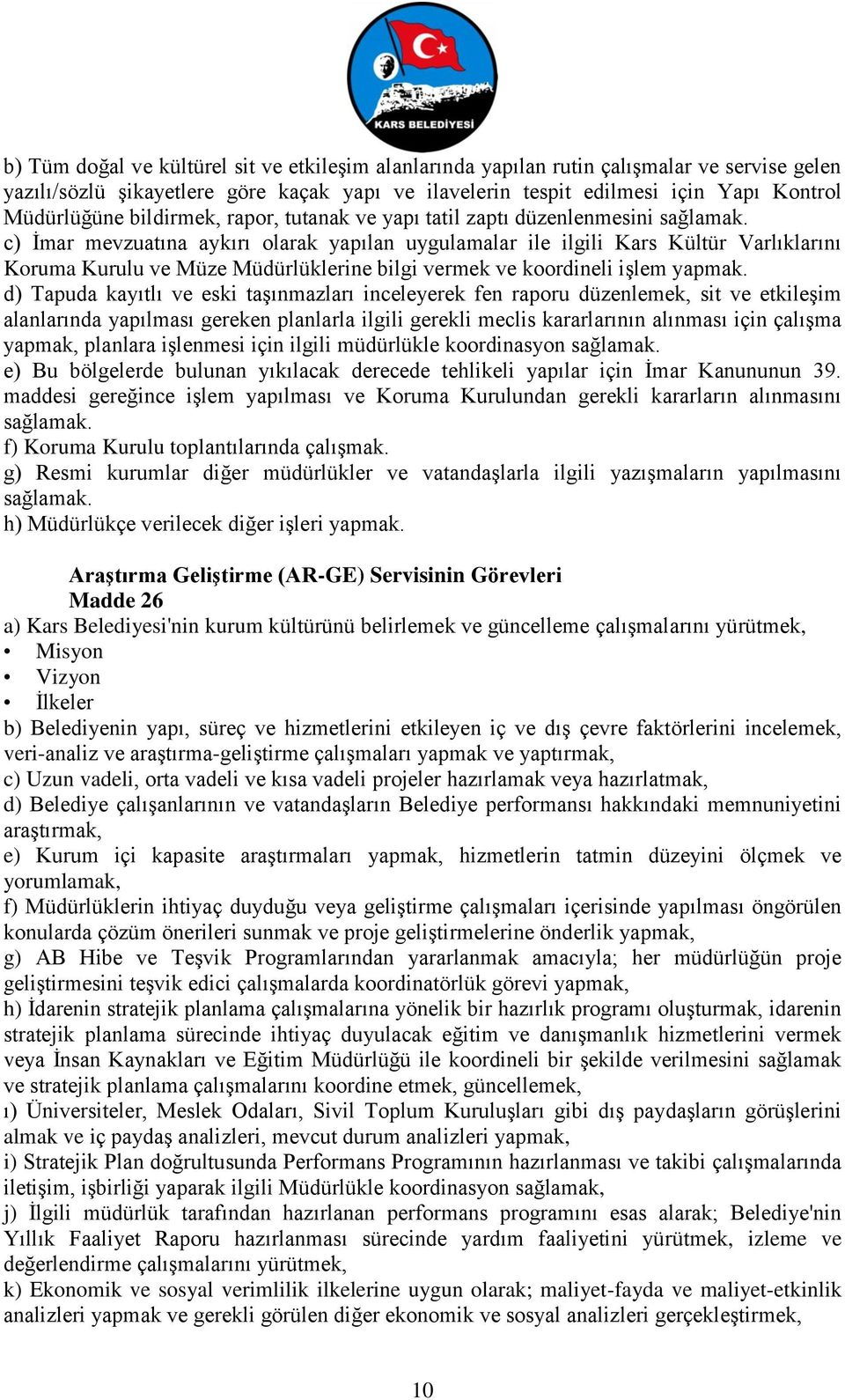 c) İmar mevzuatına aykırı olarak yapılan uygulamalar ile ilgili Kars Kültür Varlıklarını Koruma Kurulu ve Müze Müdürlüklerine bilgi vermek ve koordineli işlem yapmak.