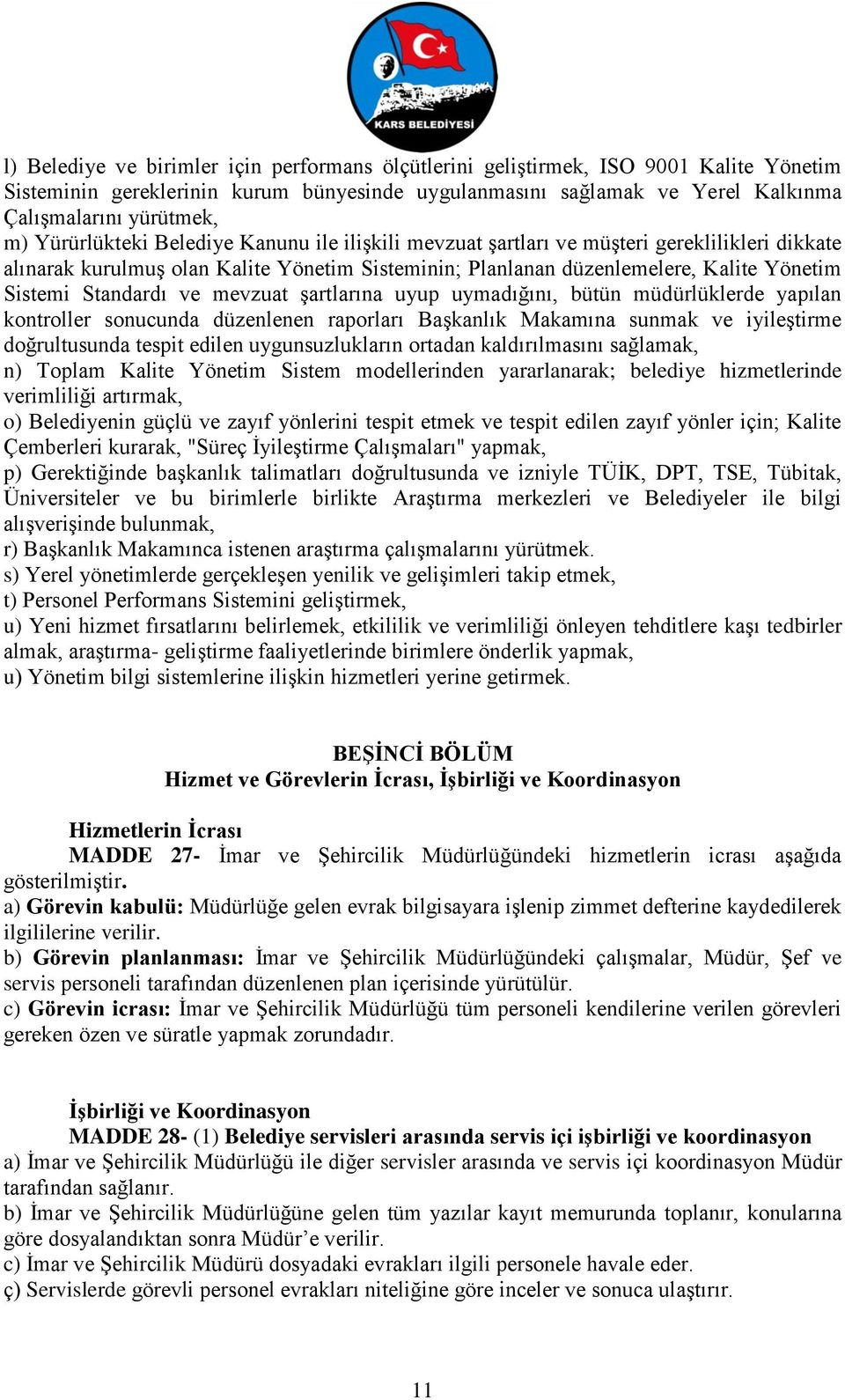 Standardı ve mevzuat şartlarına uyup uymadığını, bütün müdürlüklerde yapılan kontroller sonucunda düzenlenen raporları Başkanlık Makamına sunmak ve iyileştirme doğrultusunda tespit edilen