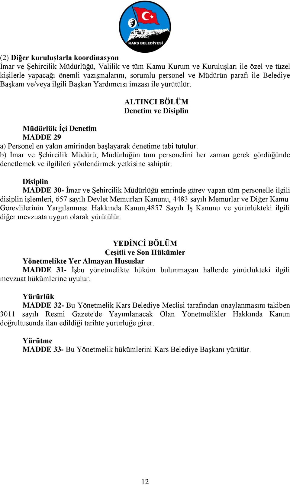 ALTINCI BÖLÜM Denetim ve Disiplin Müdürlük İçi Denetim MADDE 29 a) Personel en yakın amirinden başlayarak denetime tabi tutulur.