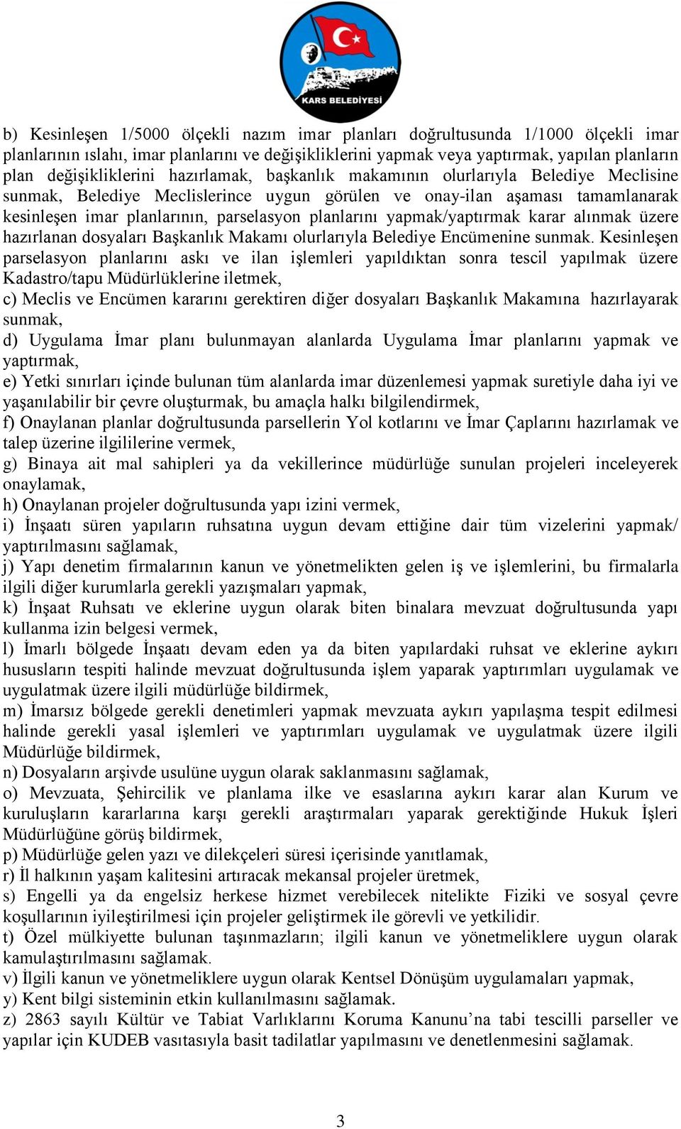 planlarını yapmak/yaptırmak karar alınmak üzere hazırlanan dosyaları Başkanlık Makamı olurlarıyla Belediye Encümenine sunmak.