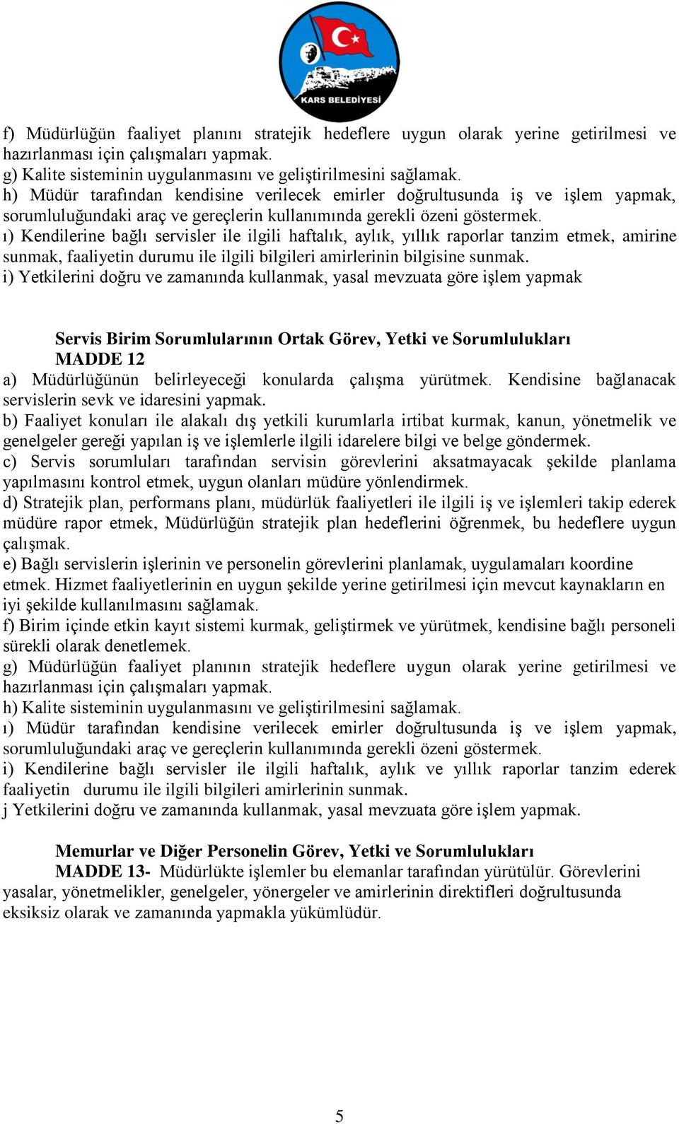 ı) Kendilerine bağlı servisler ile ilgili haftalık, aylık, yıllık raporlar tanzim etmek, amirine sunmak, faaliyetin durumu ile ilgili bilgileri amirlerinin bilgisine sunmak.