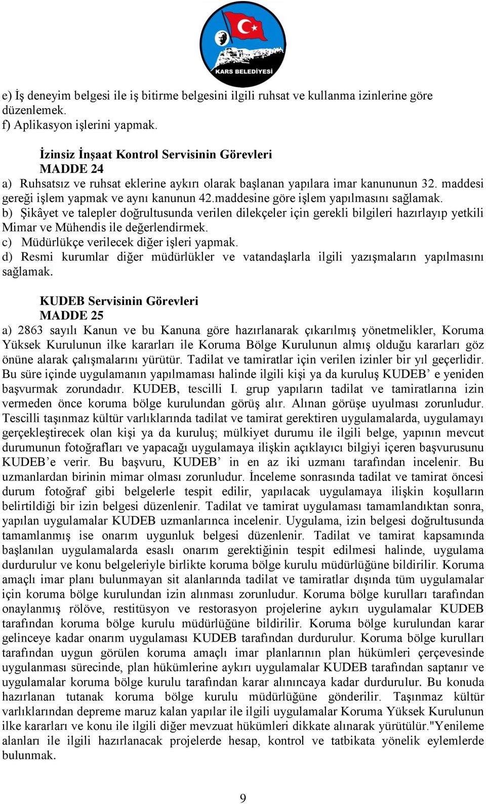 maddesine göre işlem yapılmasını sağlamak. b) Şikâyet ve talepler doğrultusunda verilen dilekçeler için gerekli bilgileri hazırlayıp yetkili Mimar ve Mühendis ile değerlendirmek.