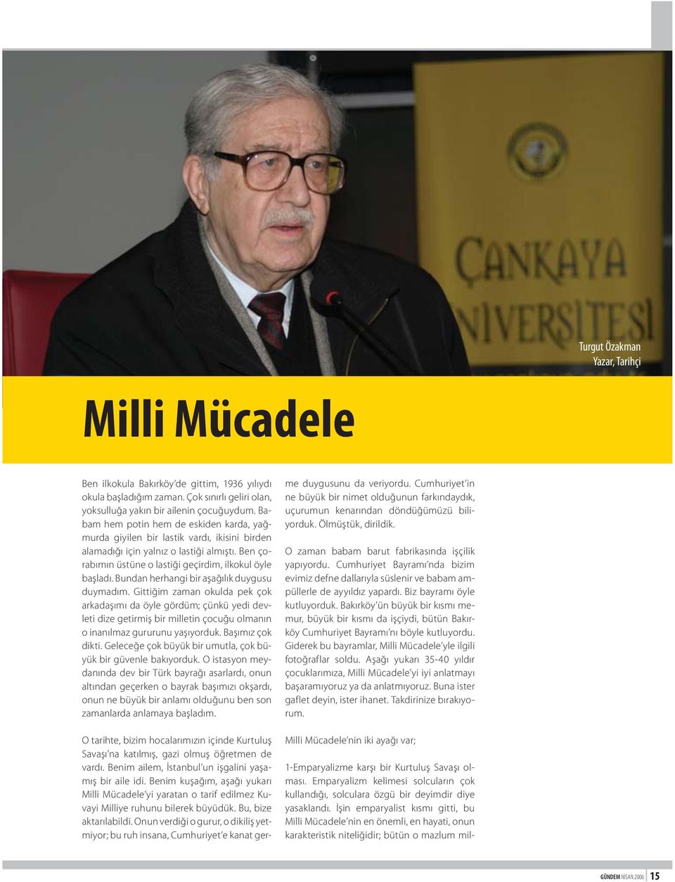 Bundan herhangi bir aşağılık duygusu duymadım. Gittiğim zaman okulda pek çok arkadaşımı da öyle gördüm; çünkü yedi devleti dize getirmiş bir milletin çocuğu olmanın o inanılmaz gururunu yaşıyorduk.