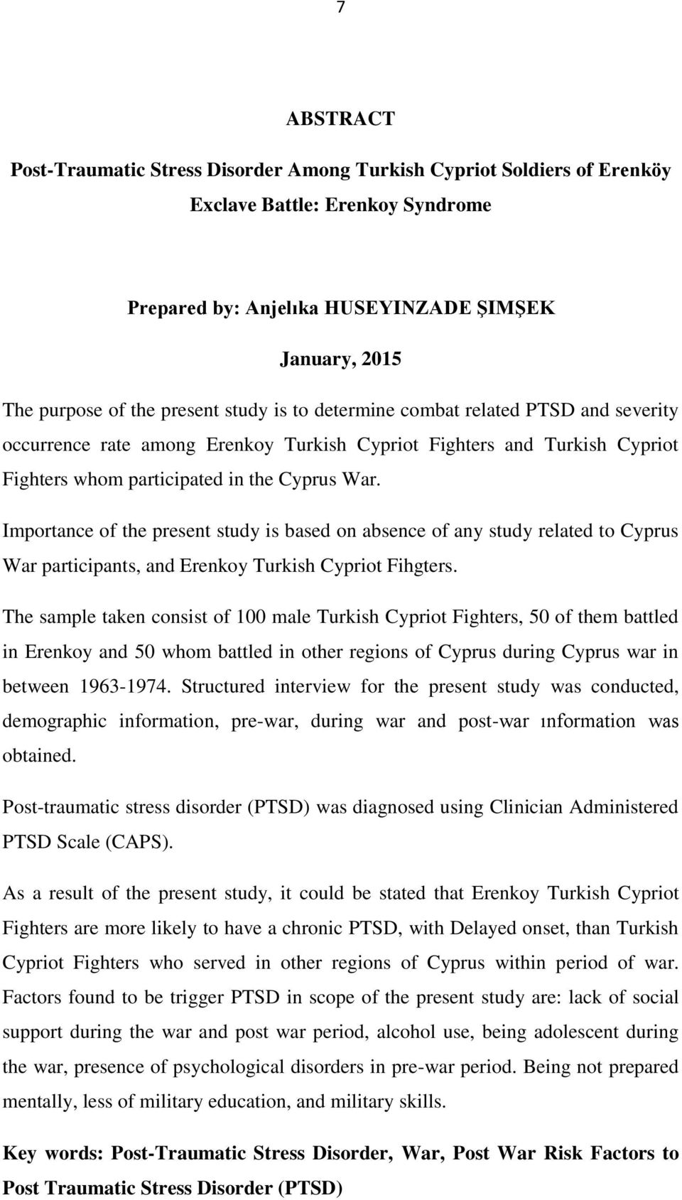 Importance of the present study is based on absence of any study related to Cyprus War participants, and Erenkoy Turkish Cypriot Fihgters.