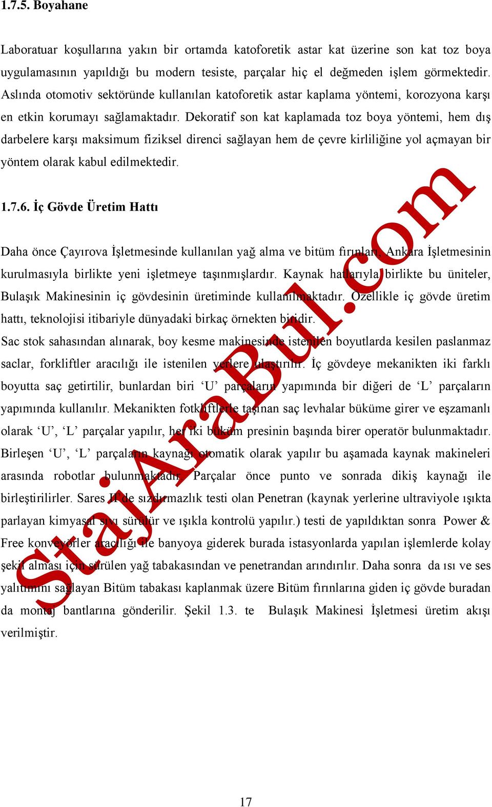 Dekoratif son kat kaplamada toz boya yöntemi, hem dış darbelere karşı maksimum fiziksel direnci sağlayan hem de çevre kirliliğine yol açmayan bir yöntem olarak kabul edilmektedir. 1.7.6.