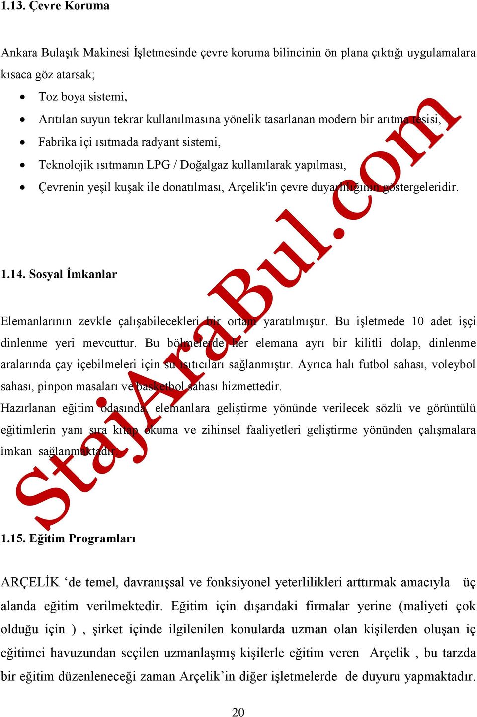 duyarlılığının göstergeleridir. 1.14. Sosyal İmkanlar Elemanlarının zevkle çalışabilecekleri bir ortam yaratılmıştır. Bu işletmede 10 adet işçi dinlenme yeri mevcuttur.