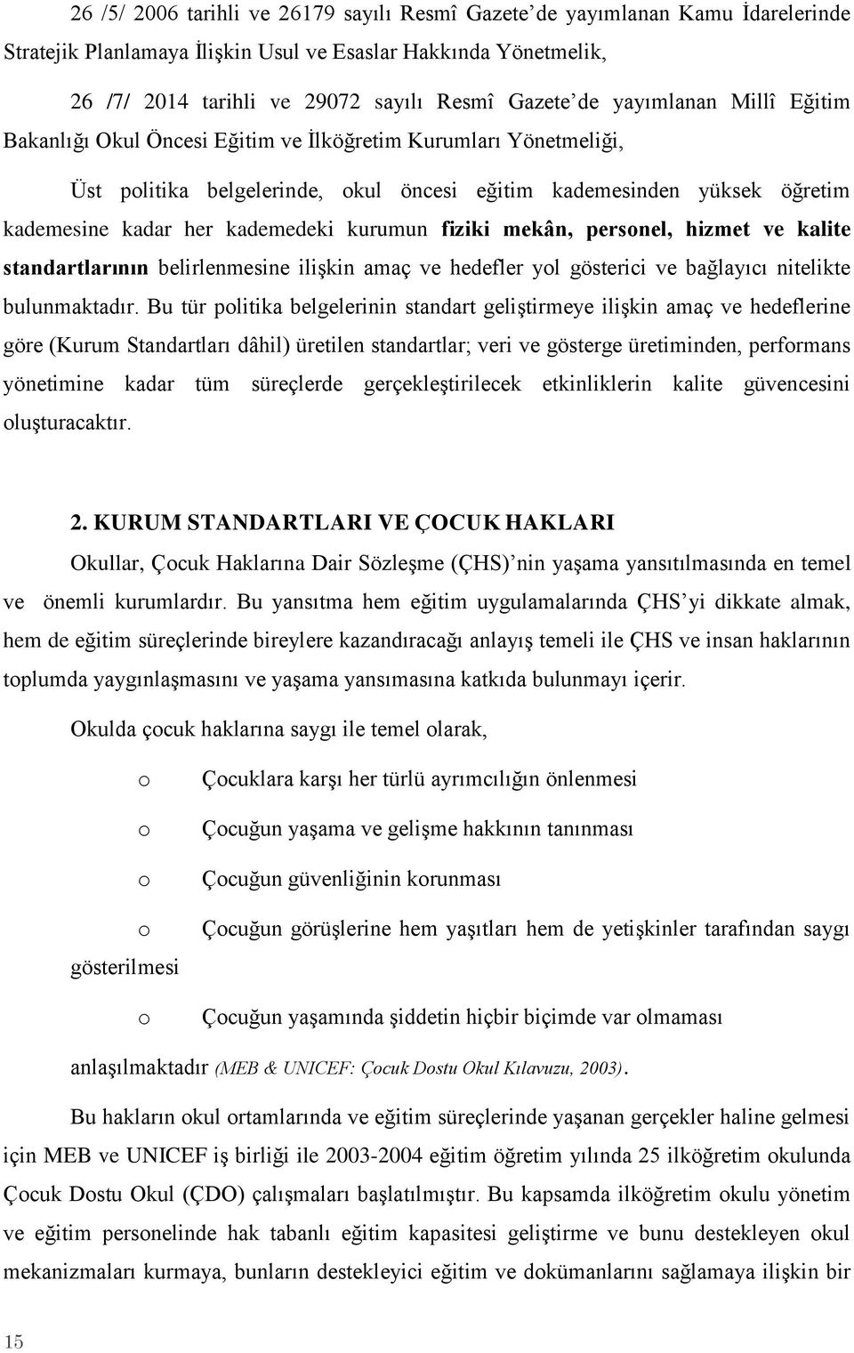 kurumun fiziki mekân, personel, hizmet ve kalite standartlarının belirlenmesine iliģkin amaç ve hedefler yol gösterici ve bağlayıcı nitelikte bulunmaktadır.