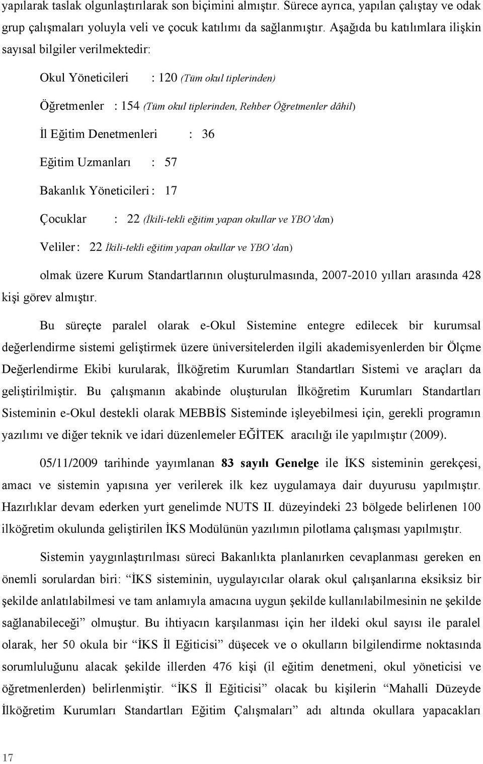 : 36 Eğitim Uzmanları : 57 Bakanlık Yöneticileri : 17 Çocuklar : 22 (İkili-tekli eğitim yapan okullar ve YBO dan) Veliler : 22 İkili-tekli eğitim yapan okullar ve YBO dan) olmak üzere Kurum