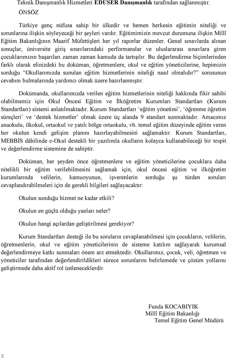 Eğitimimizin mevcut durumuna iliģkin Millî Eğitim Bakanlığının Maarif MüfettiĢleri her yıl raporlar düzenler.