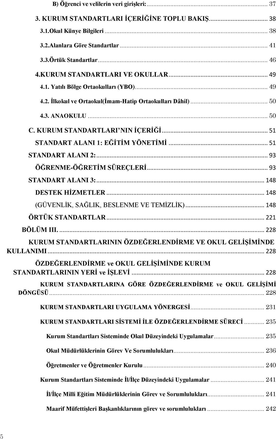 .. 51 STANDART ALANI 1: EĞĠTĠM YÖNETĠMĠ... 51 STANDART ALANI 2:... 93 ÖĞRENME-ÖĞRETĠM SÜREÇLERĠ... 93 STANDART ALANI 3:... 148 DESTEK HĠZMETLER... 148 (GÜVENLĠK, SAĞLIK, BESLENME VE TEMĠZLĠK).