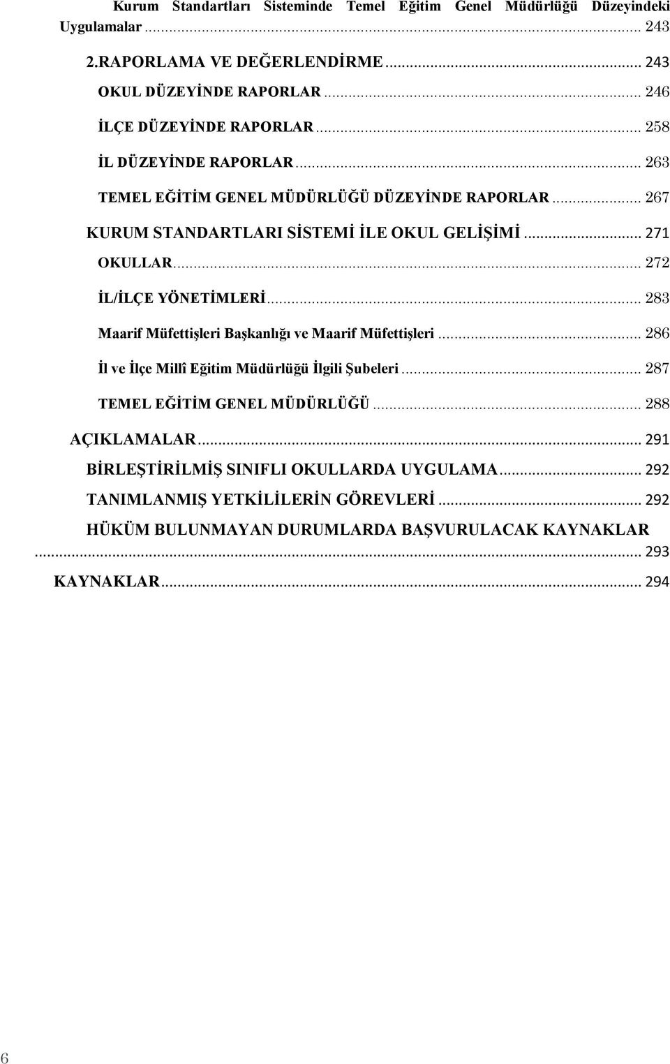 .. 271 OKULLAR... 272 ĠL/ĠLÇE YÖNETĠMLERĠ... 283 Maarif MüfettiĢleri BaĢkanlığı ve Maarif MüfettiĢleri... 286 Ġl ve Ġlçe Millî Eğitim Müdürlüğü Ġlgili ġubeleri.