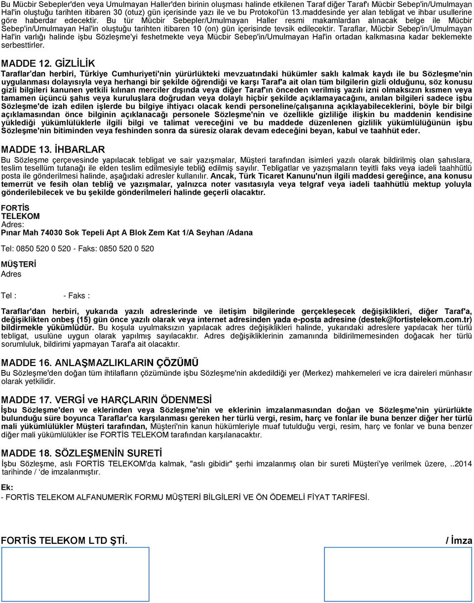 Bu tür Mücbir Sebepler/Umulmayan Haller resmi makamlardan alınacak belge ile Mücbir Sebep'in/Umulmayan Hal'in oluştuğu tarihten itibaren 10 (on) gün içerisinde tevsik edilecektir.