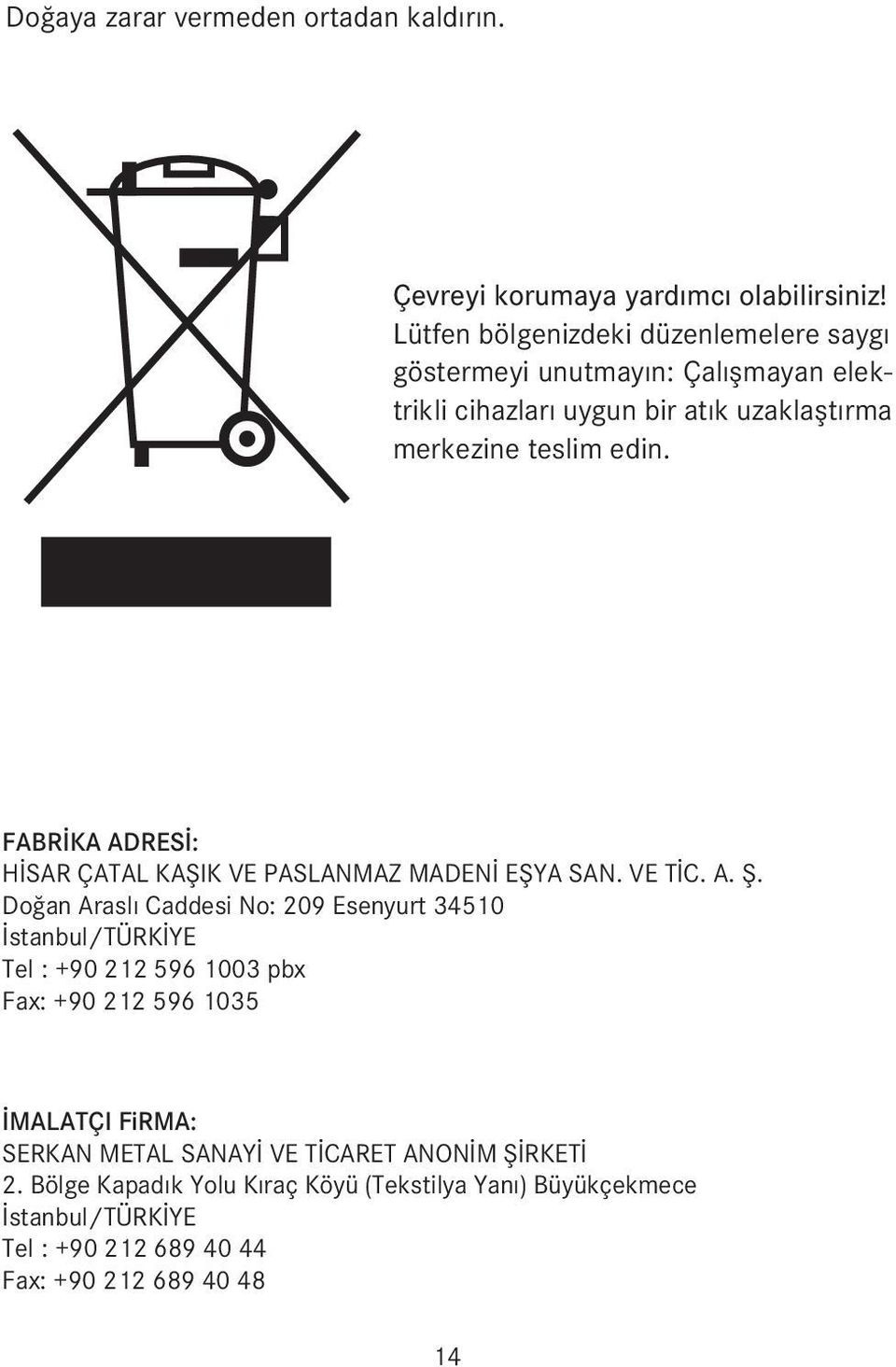 FABRİKA ADRESİ: HİSAR ÇATAL KAŞIK VE PASLANMAZ MADENİ EŞYA SAN. VE TİC. A. Ş.