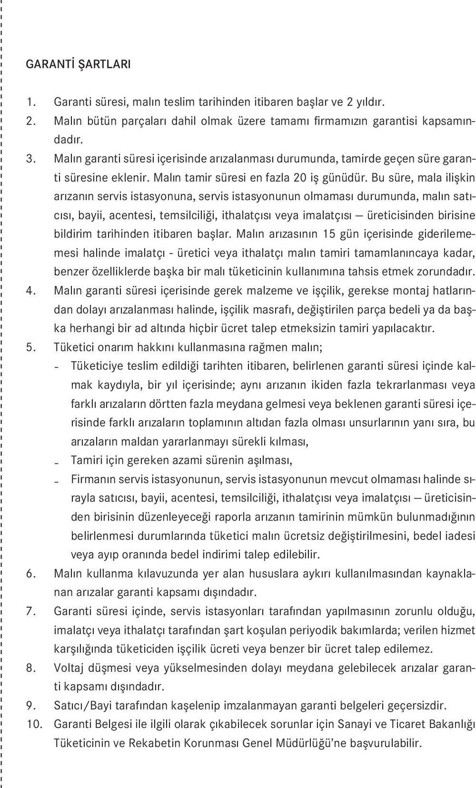 Bu süre, mala ilişkin arızanın servis istasyonuna, servis istasyonunun olmaması durumunda, malın satıcısı, bayii, acentesi, temsilciliği, ithalatçısı veya imalatçısı üreticisinden birisine bildirim