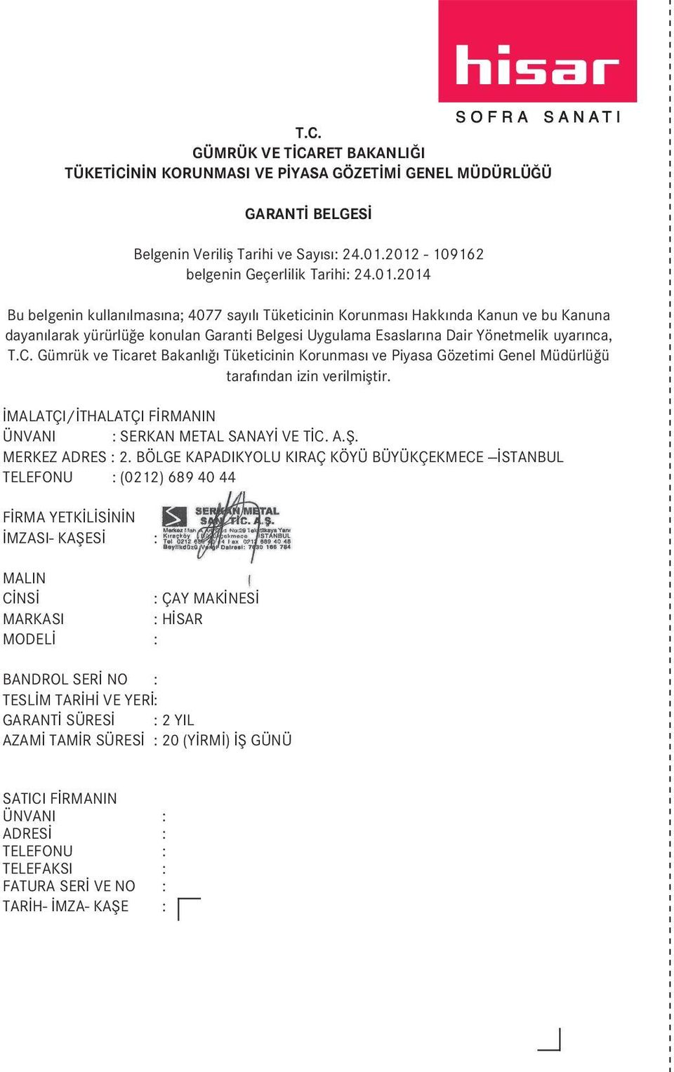 C. Gümrük ve Ticaret Bakanlığı Tüketicinin Korunması ve Piyasa Gözetimi Genel Müdürlüğü tarafından izin verilmiştir. İMALATÇI/İTHALATÇI FİRMANIN ÜNVANI : SERKAN METAL SANAYİ VE TİC. A.Ş.