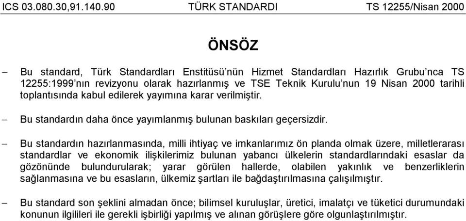 Bu standardõn hazõrlanmasõnda, milli ihtiyaç ve imkanlarõmõz ön planda olmak üzere, milletlerarasõ standardlar ve ekonomik ilişkilerimiz bulunan yabancõ ülkelerin standardlarõndaki esaslar da