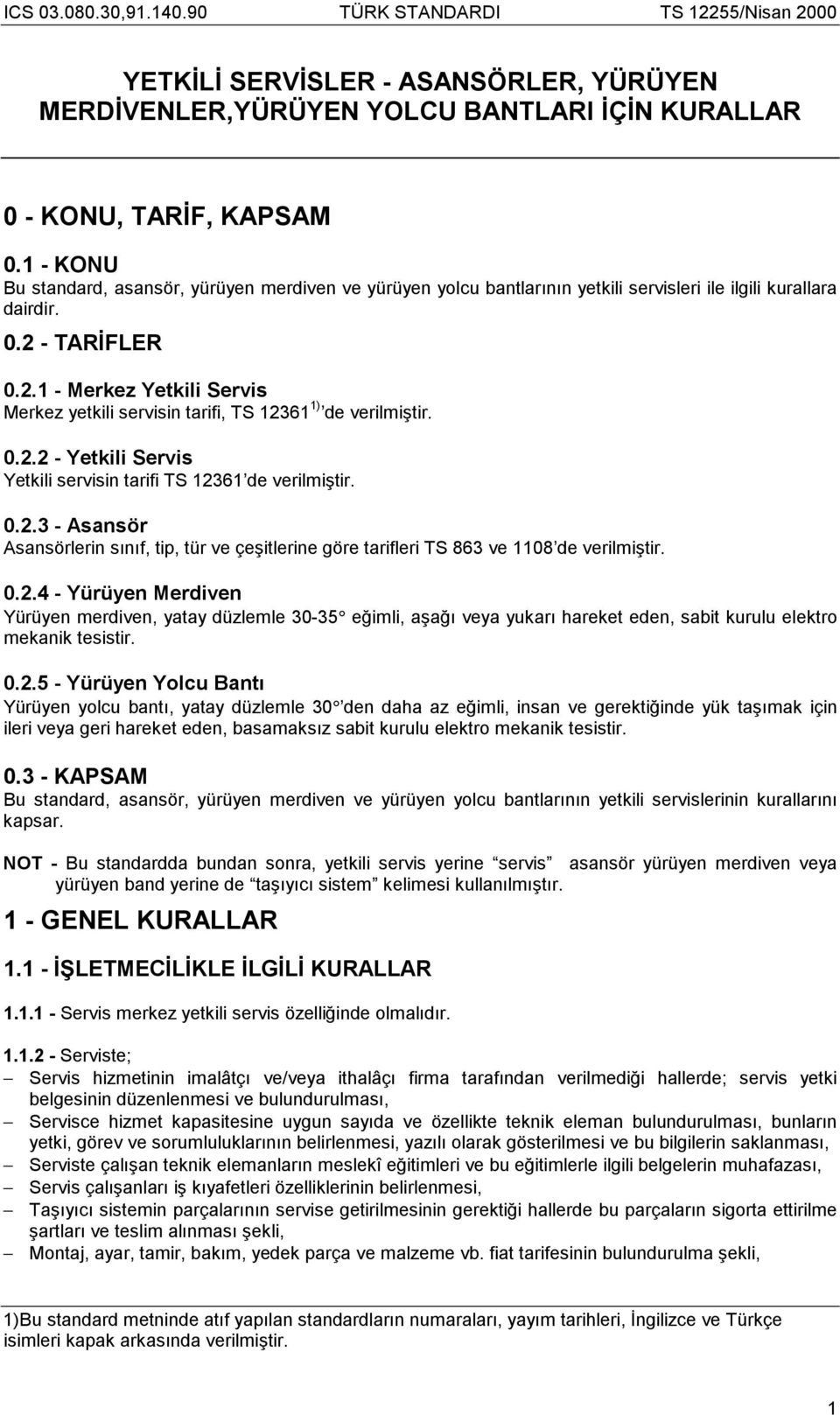 - TARİFLER 0.2.1 - Merkez Yetkili Servis Merkez yetkili servisin tarifi, TS 12361 1) de verilmiştir. 0.2.2 - Yetkili Servis Yetkili servisin tarifi TS 12361 de verilmiştir. 0.2.3 - Asansör Asansörlerin sõnõf, tip, tür ve çeşitlerine göre tarifleri TS 863 ve 1108 de verilmiştir.