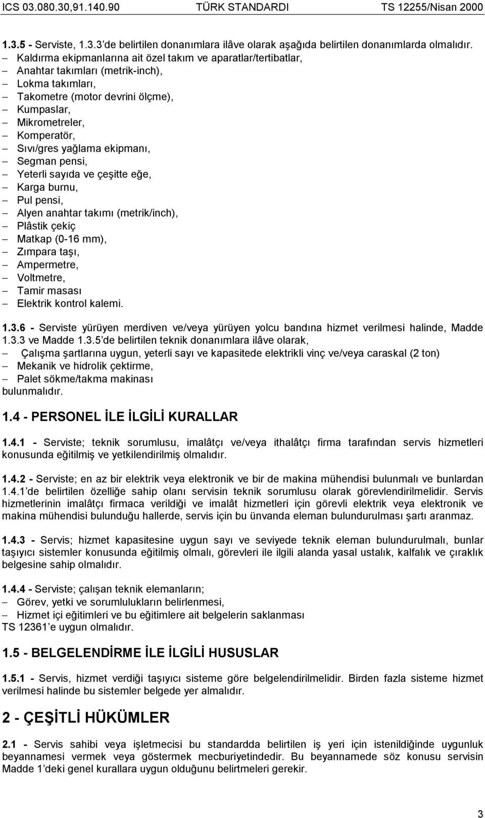 yağlama ekipmanõ, Segman pensi, Yeterli sayõda ve çeşitte eğe, Karga burnu, Pul pensi, Alyen anahtar takõmõ (metrik/inch), Plâstik çekiç Matkap (0-16 mm), Zõmpara taşõ, Ampermetre, Voltmetre, Tamir