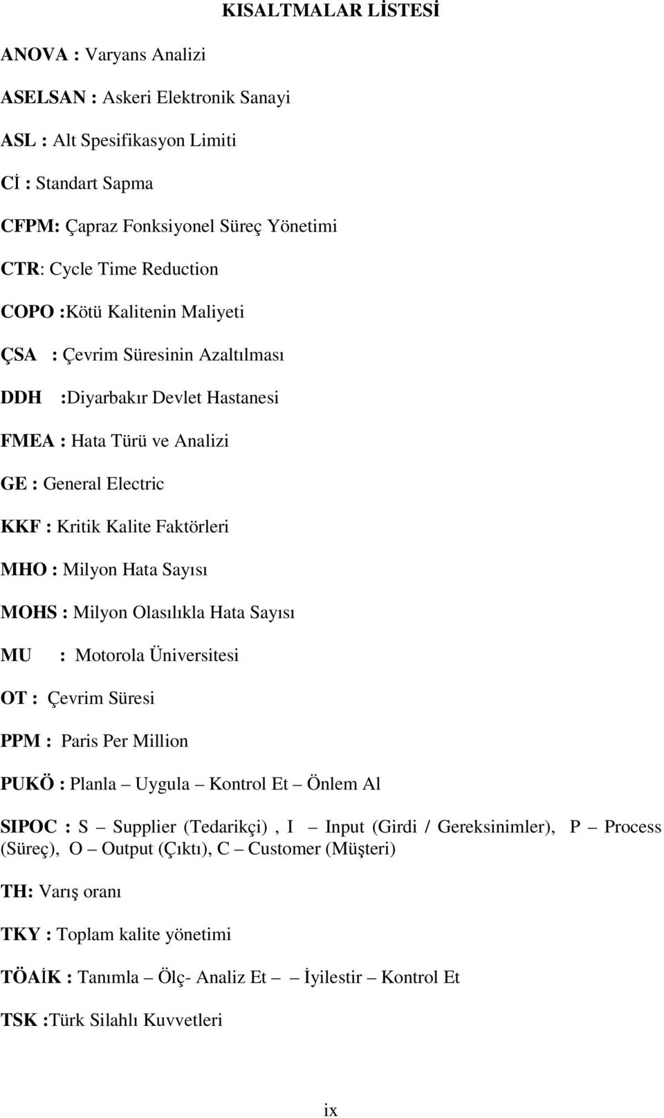Sayısı MOHS : Milyon Olasılıkla Hata Sayısı MU : Motorola Üniversitesi OT : Çevrim Süresi PPM : Paris Per Million PUKÖ : Planla Uygula Kontrol Et Önlem Al SIPOC : S Supplier (Tedarikçi), I Input