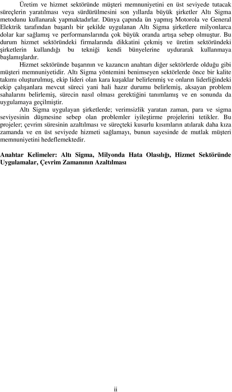 olmuştur. Bu durum hizmet sektöründeki firmalarında dikkatini çekmiş ve üretim sektöründeki şirketlerin kullandığı bu tekniği kendi bünyelerine uydurarak kullanmaya başlamışlardır.