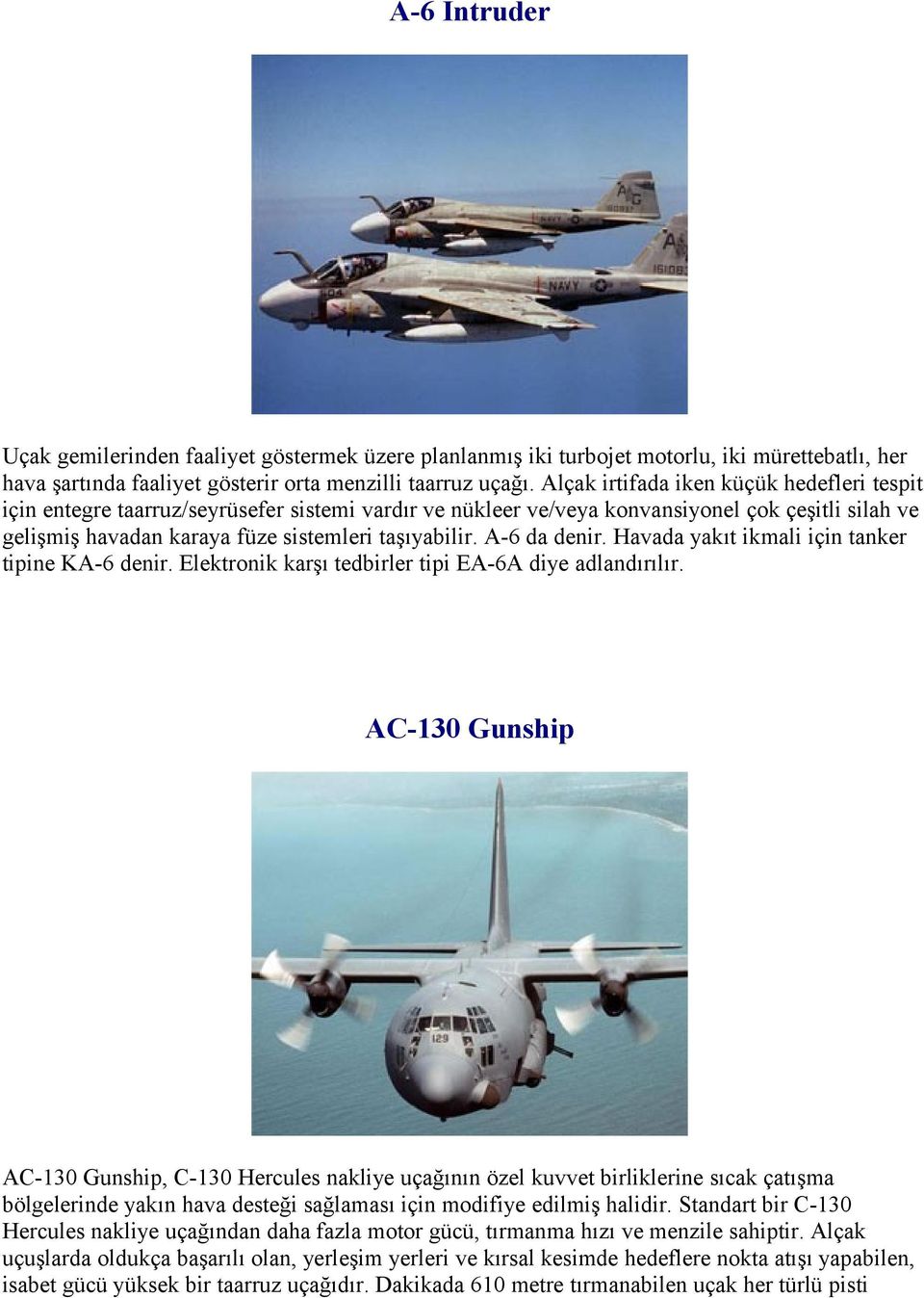 A-6 da denir. Havada yakıt ikmali için tanker tipine KA-6 denir. Elektronik karşı tedbirler tipi EA-6A diye adlandırılır.