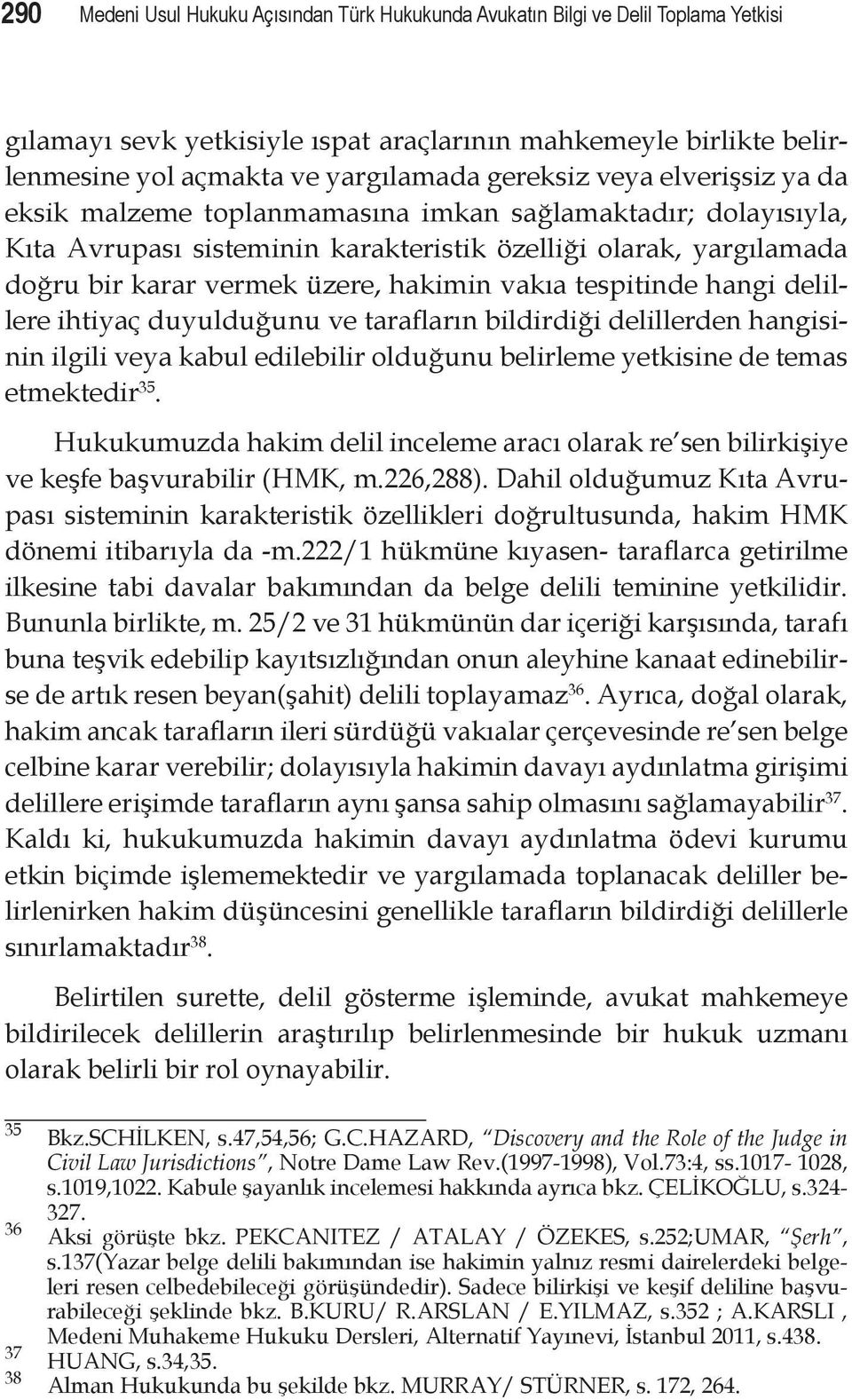 vakıa tespitinde hangi delillere ihtiyaç duyulduğunu ve tarafların bildirdiği delillerden hangisinin ilgili veya kabul edilebilir olduğunu belirleme yetkisine de temas etmektedir 35.