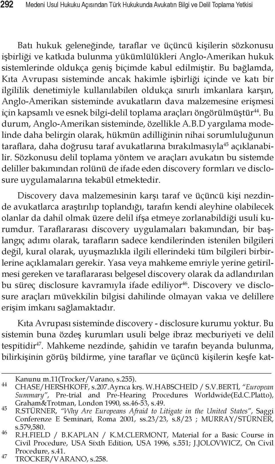 Bu bağlamda, Kıta Avrupası sisteminde ancak hakimle işbirliği içinde ve katı bir ilgililik denetimiyle kullanılabilen oldukça sınırlı imkanlara karşın, Anglo-Amerikan sisteminde avukatların dava