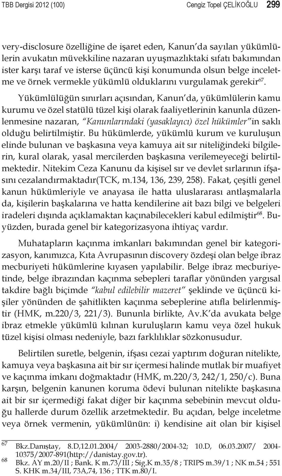 Yükümlülüğün sınırları açısından, Kanun da, yükümlülerin kamu kurumu ve özel statülü tüzel kişi olarak faaliyetlerinin kanunla düzenlenmesine nazaran, Kanunlarındaki (yasaklayıcı) özel hükümler in