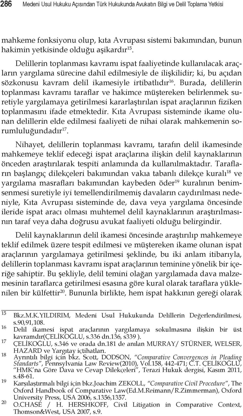 Burada, delillerin toplanması kavramı taraflar ve hakimce müştereken belirlenmek suretiyle yargılamaya getirilmesi kararlaştırılan ispat araçlarının fiziken toplanmasını ifade etmektedir.