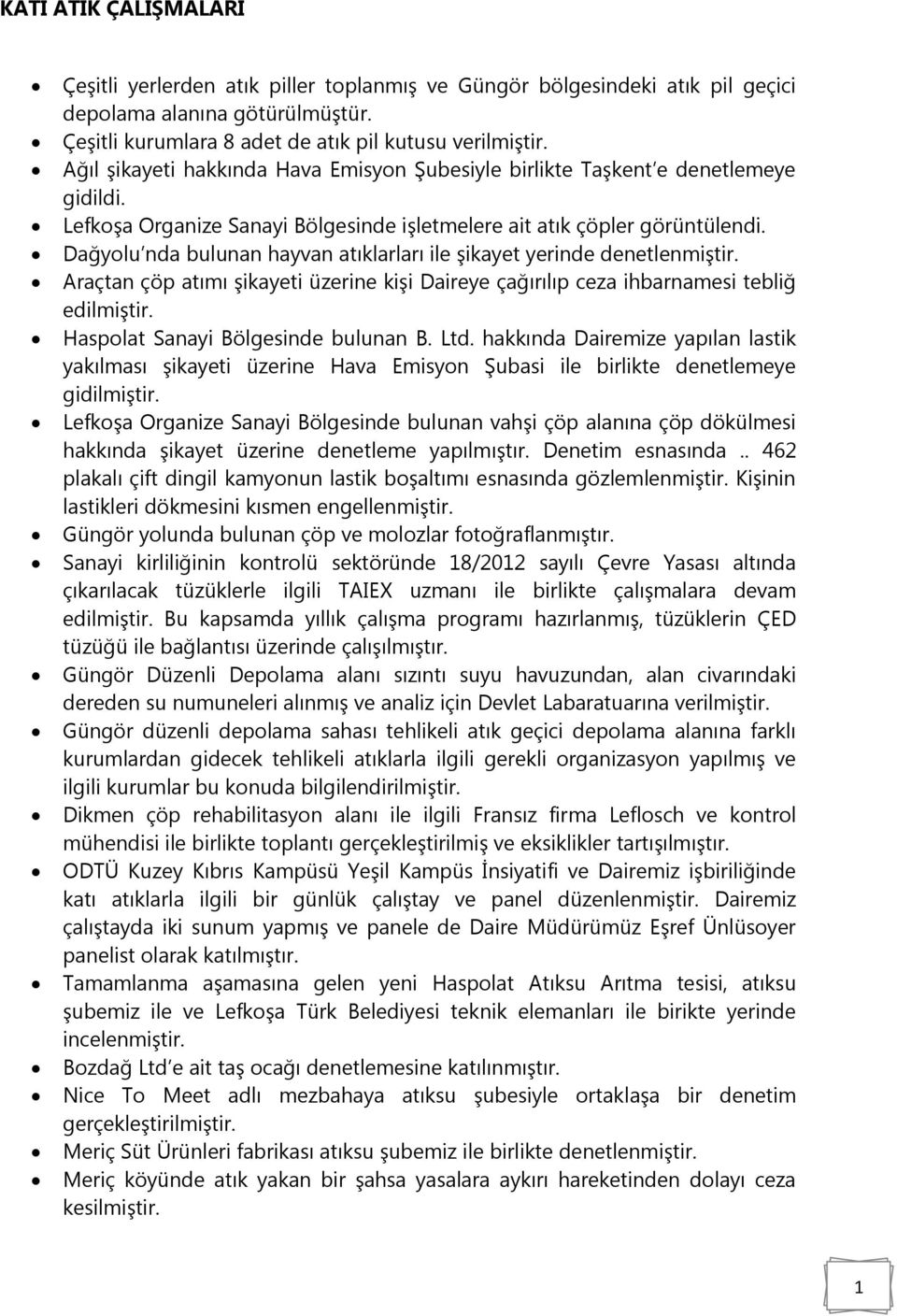 Dağyolu nda bulunan hayvan atıklarları ile şikayet yerinde denetlenmiştir. Araçtan çöp atımı şikayeti üzerine kişi Daireye çağırılıp ceza ihbarnamesi tebliğ edilmiştir.