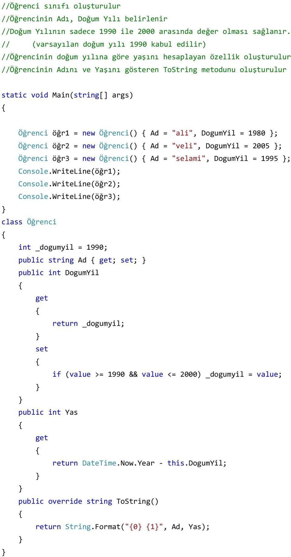 new Öğrenci() Ad = "ali", DogumYil = 1980 ; Öğrenci öğr2 = new Öğrenci() Ad = "veli", DogumYil = 2005 ; Öğrenci öğr3 = new Öğrenci() Ad = "selami", DogumYil = 1995 ; Console.WriteLine(öğr1); Console.