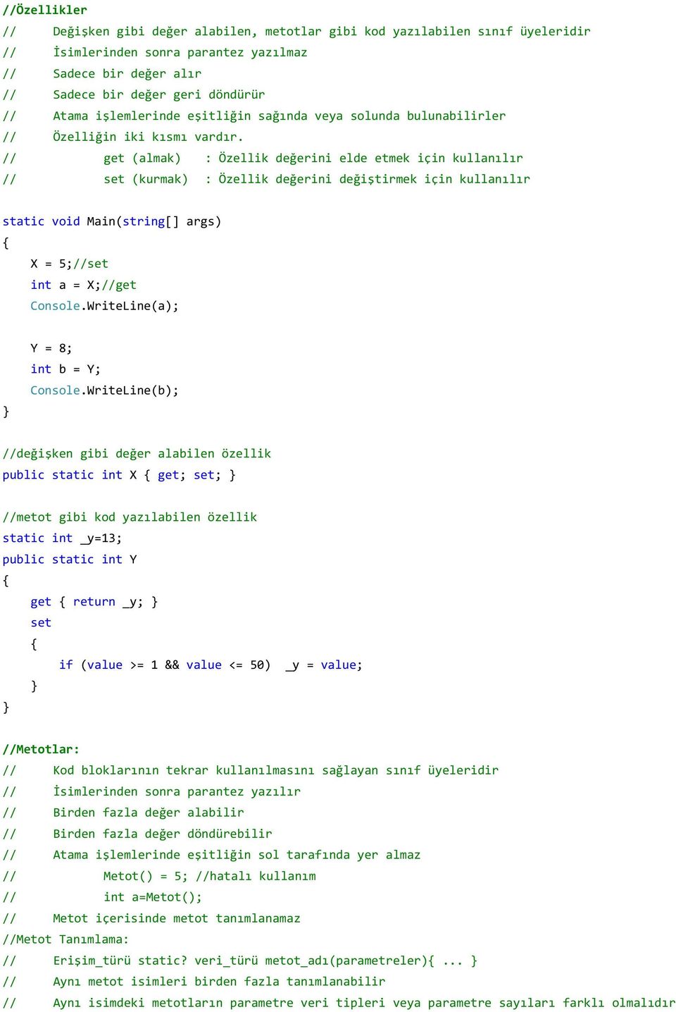 // get (almak) : Özellik değerini elde etmek için kullanılır // set (kurmak) : Özellik değerini değiştirmek için kullanılır X = 5;//set int a = X;//get Console.WriteLine(a); Y = 8; int b = Y; Console.