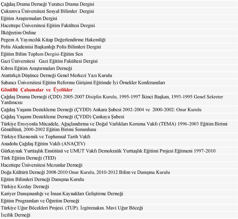 Araştırmaları Derneği Atatürkçü Düşünce Derneği Genel Merkezi Yazı Kurulu Sabancı Üniversitesi Eğitim Reformu Girişimi Eğitimde İyi Örnekler Konferansları Gönüllü Çalışmalar ve Üyelikler Çağdaş Drama