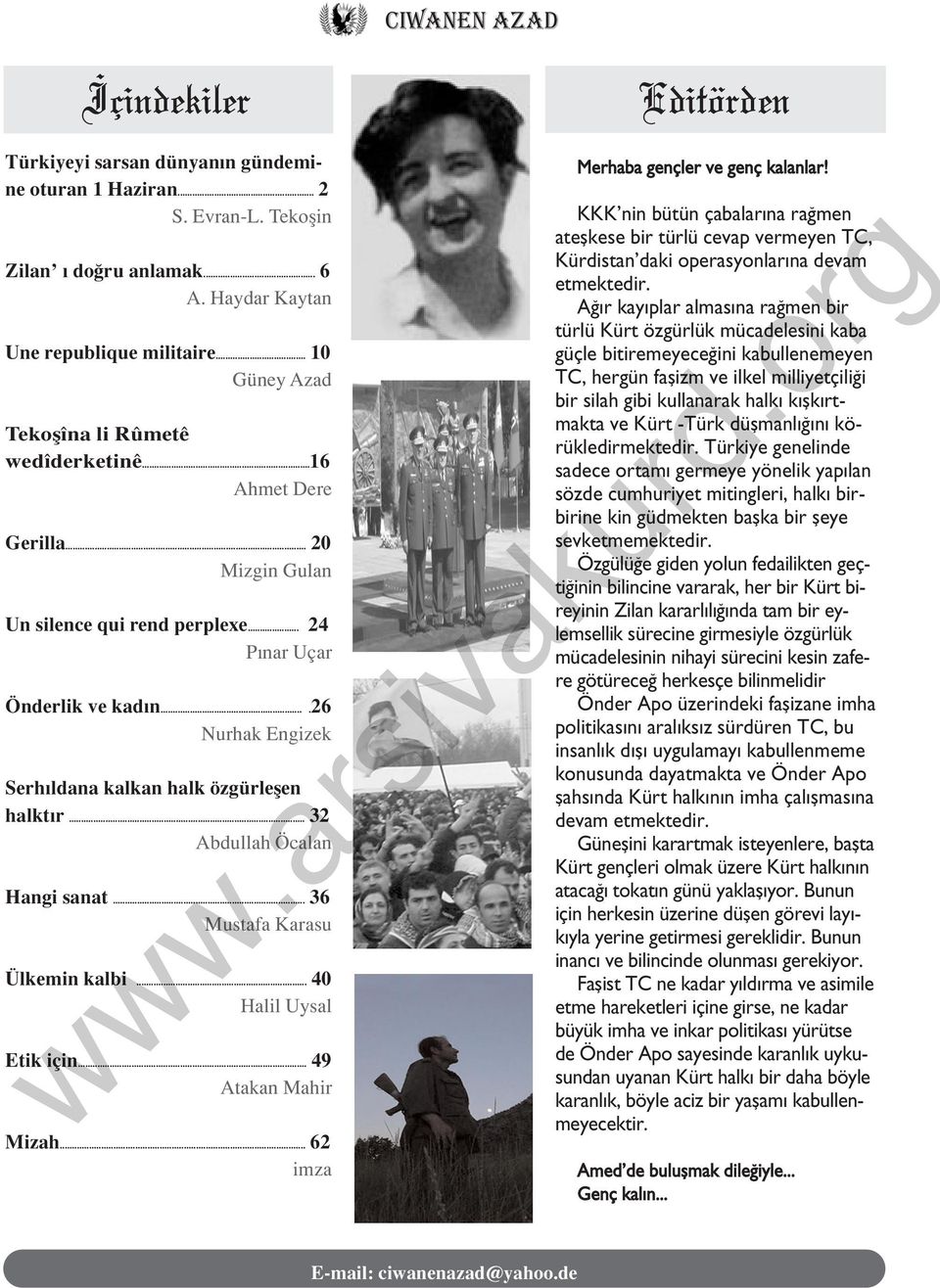 ...26 Nurhak Engizek Serhıldana kalkan halk özgürleşen halktır... 32 Abdullah Öcalan Hangi sanat... 36 Mustafa Karasu Ülkemin kalbi... 40 Halil Uysal Etik için... 49 Atakan Mahir Mizah.