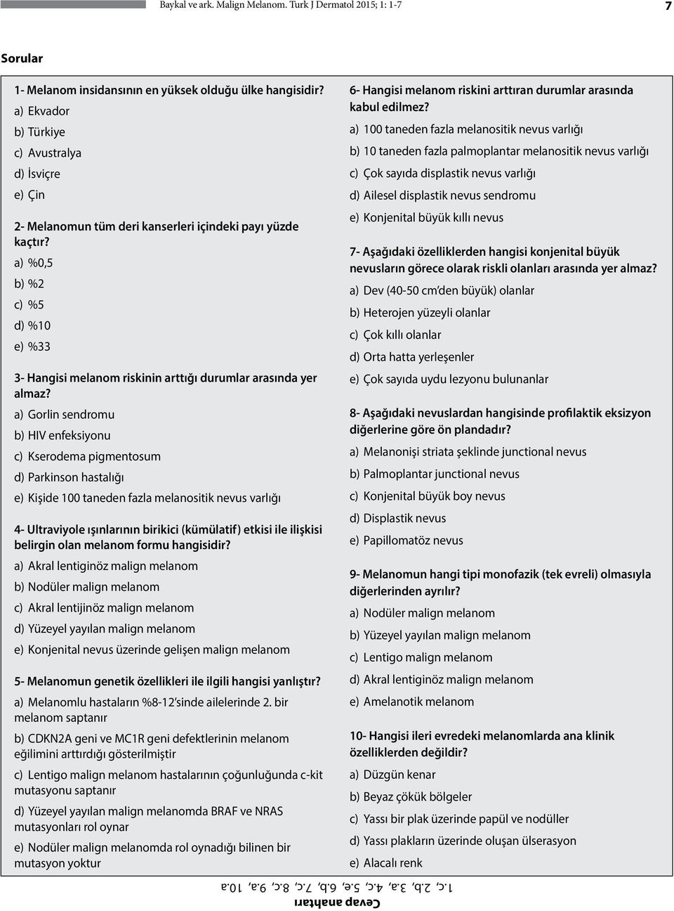 a) %0,5 b) %2 c) %5 d) %10 e) %33 3- Hangisi melanom riskinin arttığı durumlar arasında yer almaz?