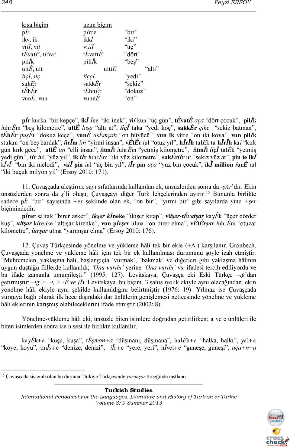 batman, téhér puşét dokuz keçe, vuné asémçah on büyücü, vun ik vitre on iki kova, vun pilïk stakan on beş bardak, íirïm íın yirmi insan, vétér íul otuz yıl, hïrïh talék ta hïrïh kaí kırk gün kırk