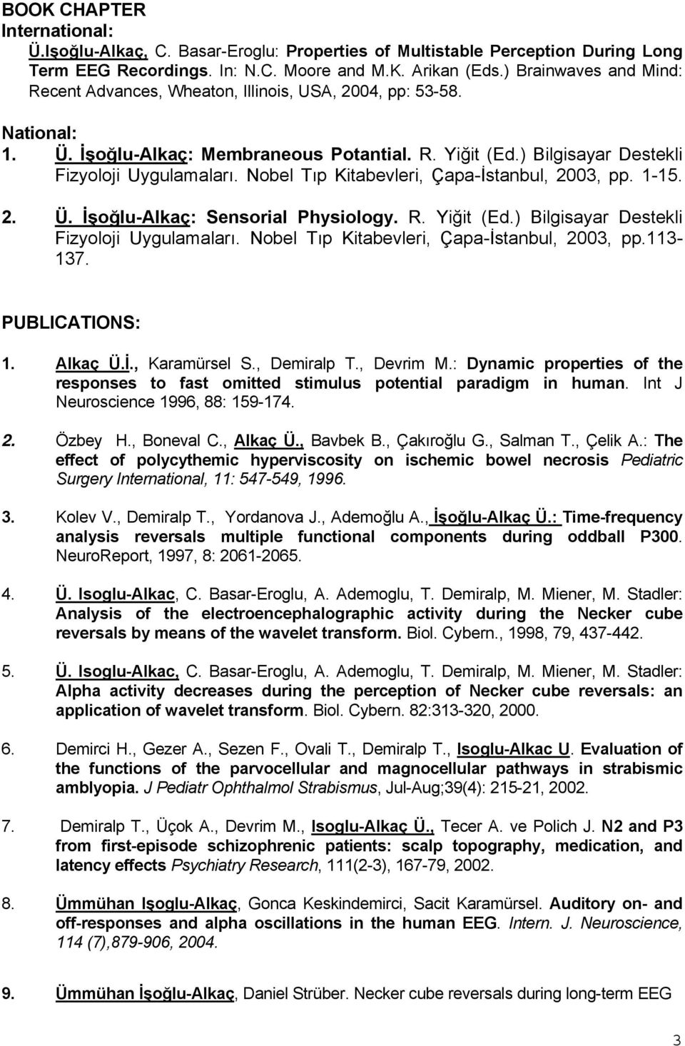 Nobel Tıp Kitabevleri, Çapa-İstanbul, 2003, pp. 1-15. 2. Ü. İşoğlu-Alkaç: Sensorial Physiology. R. Yiğit (Ed.) Bilgisayar Destekli Fizyoloji Uygulamaları.