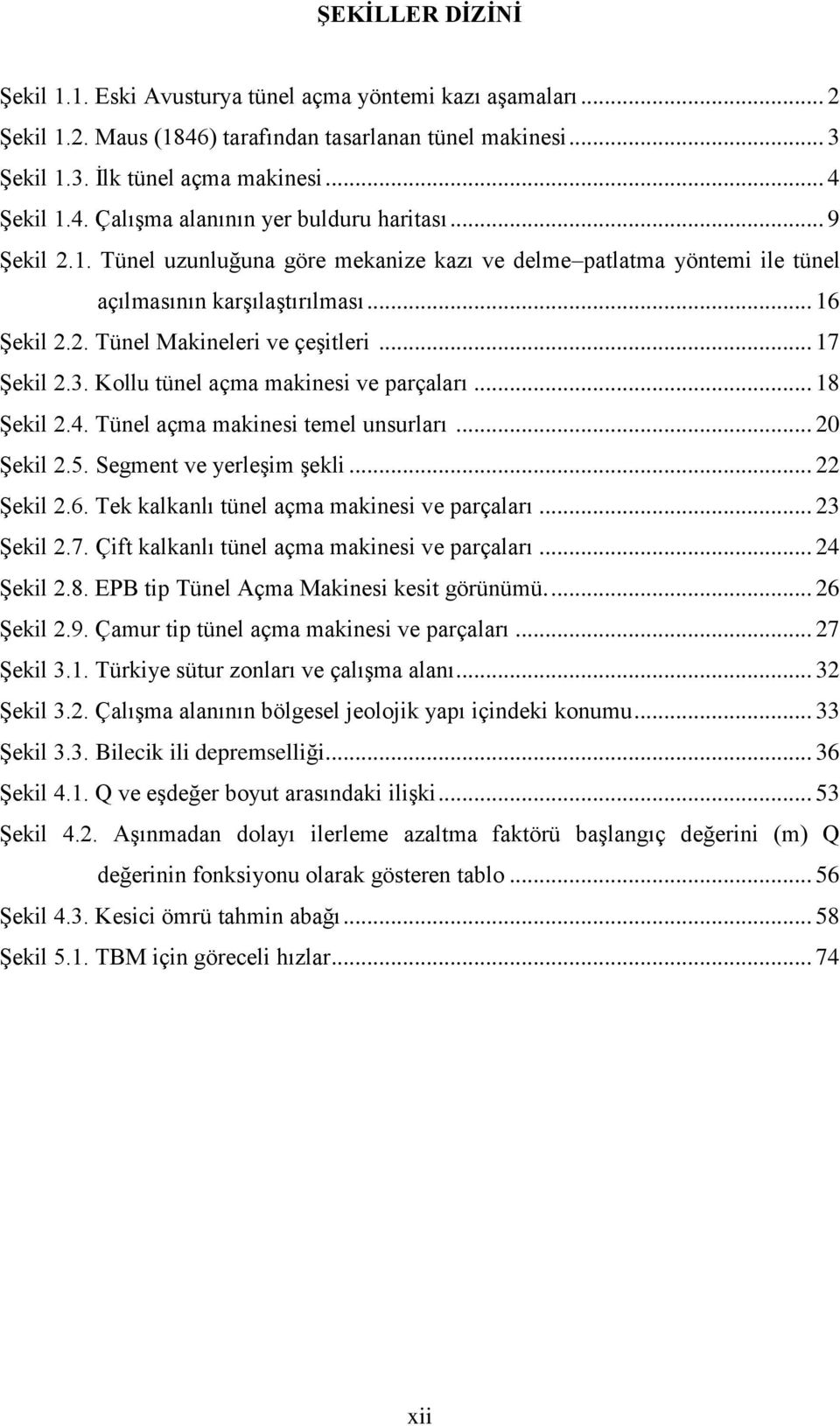 Kollu tünel açma makinesi ve parçaları... 18 Şekil 2.4. Tünel açma makinesi temel unsurları... 20 Şekil 2.5. Segment ve yerleşim şekli... 22 Şekil 2.6. Tek kalkanlı tünel açma makinesi ve parçaları.