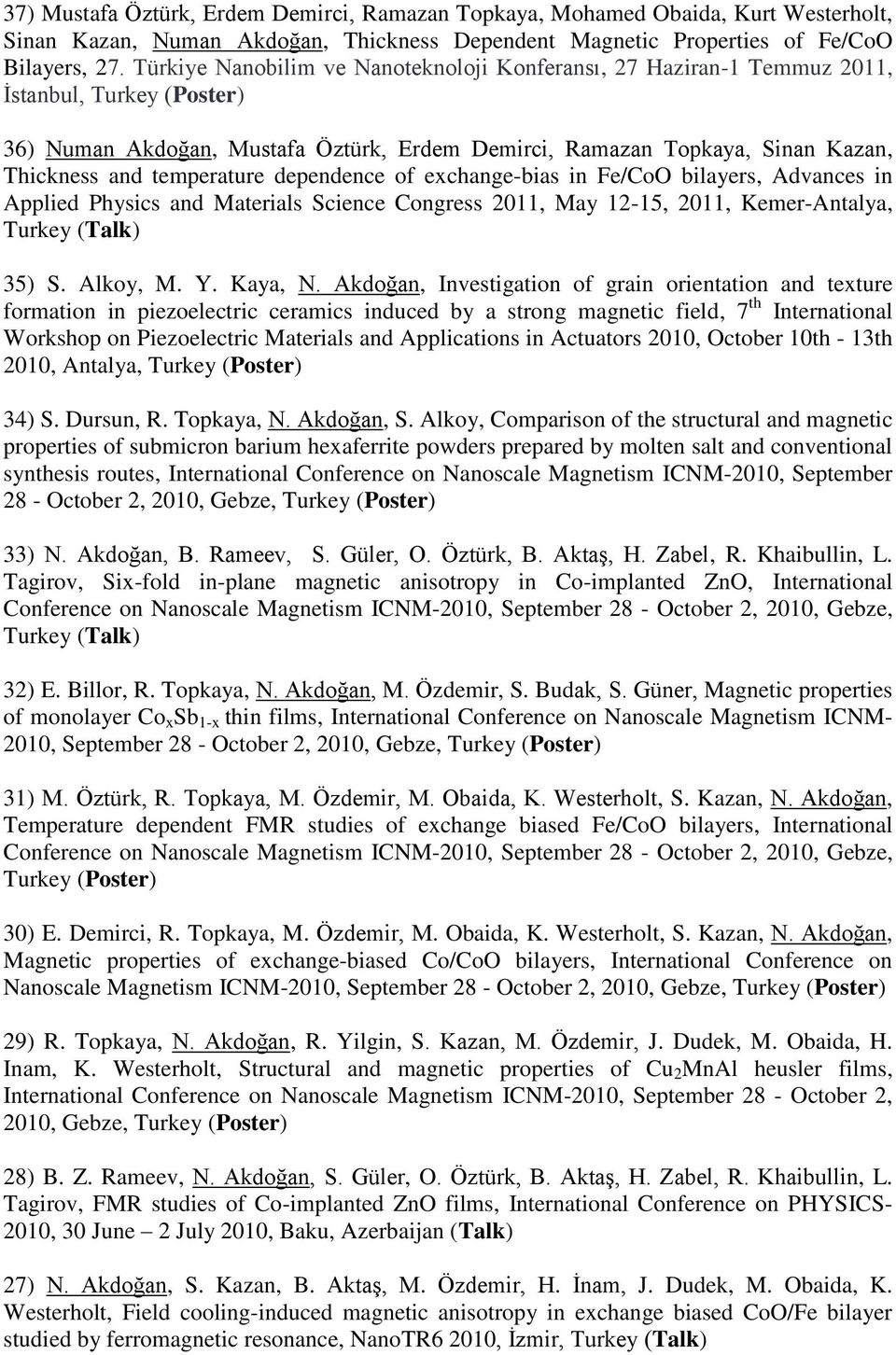 temperature dependence of exchange-bias in Fe/CoO bilayers, Advances in Applied Physics and Materials Science Congress 2011, May 12-15, 2011, Kemer-Antalya, Turkey (Talk) 35) S. Alkoy, M. Y. Kaya, N.